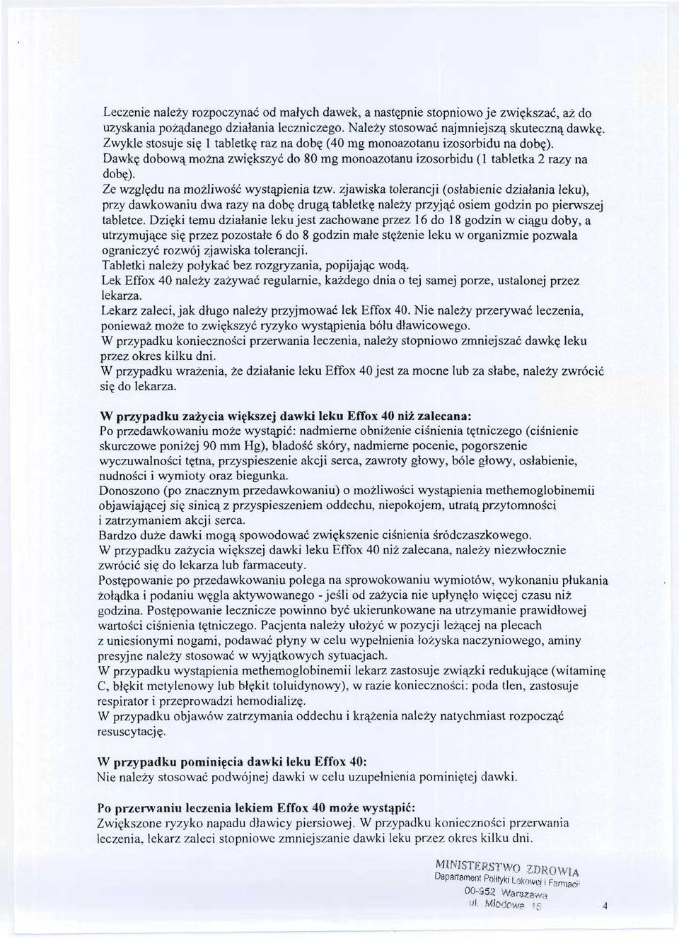 Ze wzgledu na mozliwosc wystapienia tzw. zjawiska tolerancji (oslabienie dzialania leku), przy dawkowaniu dwa razy na dobe druga tabletke nalezy przyjac osiem godzin po pierwszej tabletce.