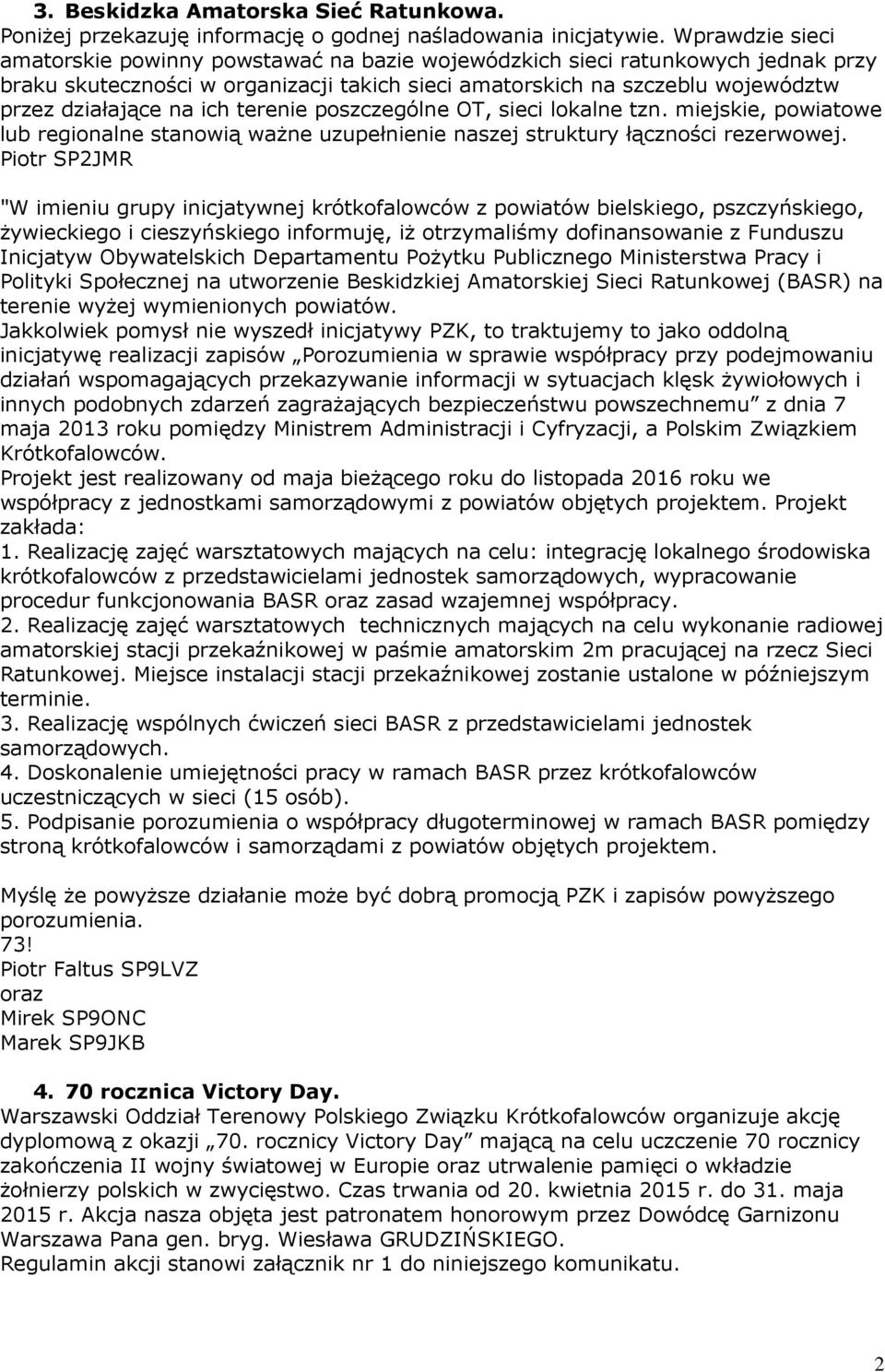 ich terenie poszczególne OT, sieci lokalne tzn. miejskie, powiatowe lub regionalne stanowią ważne uzupełnienie naszej struktury łączności rezerwowej.