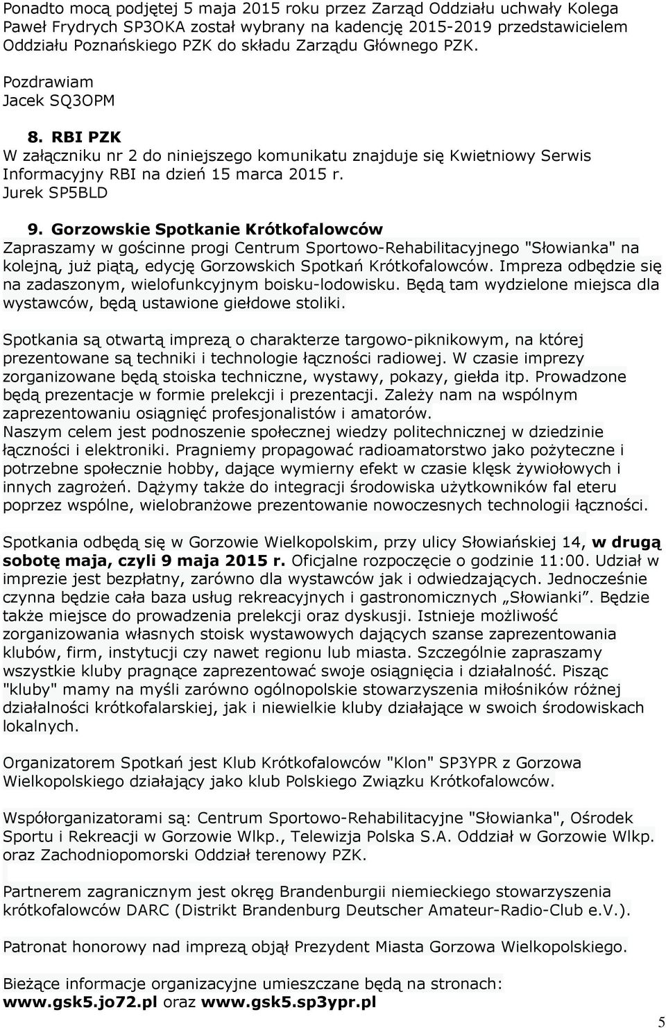Gorzowskie Spotkanie Krótkofalowców Zapraszamy w gościnne progi Centrum Sportowo-Rehabilitacyjnego "Słowianka" na kolejną, już piątą, edycję Gorzowskich Spotkań Krótkofalowców.