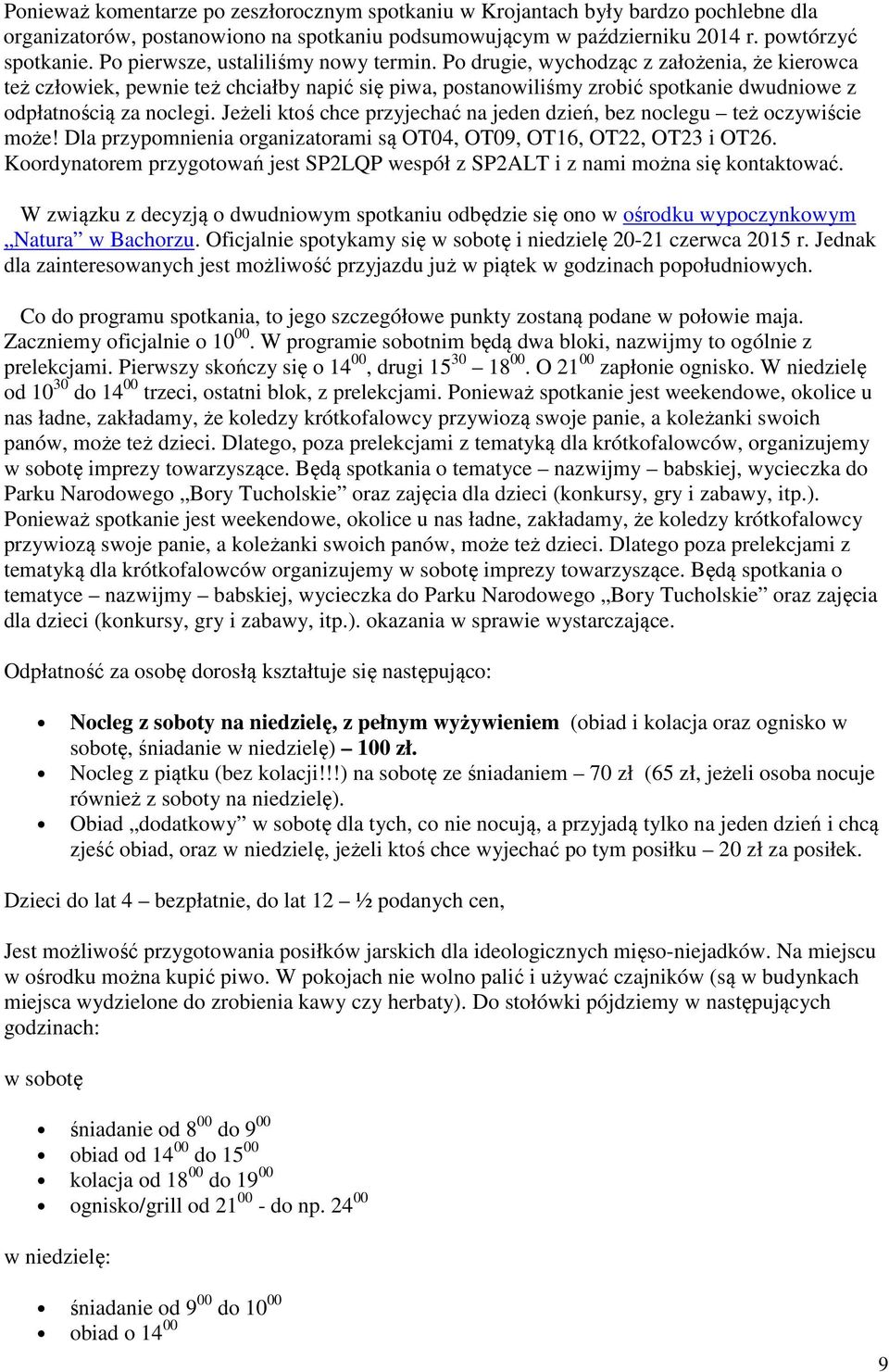 Po drugie, wychodząc z założenia, że kierowca też człowiek, pewnie też chciałby napić się piwa, postanowiliśmy zrobić spotkanie dwudniowe z odpłatnością za noclegi.