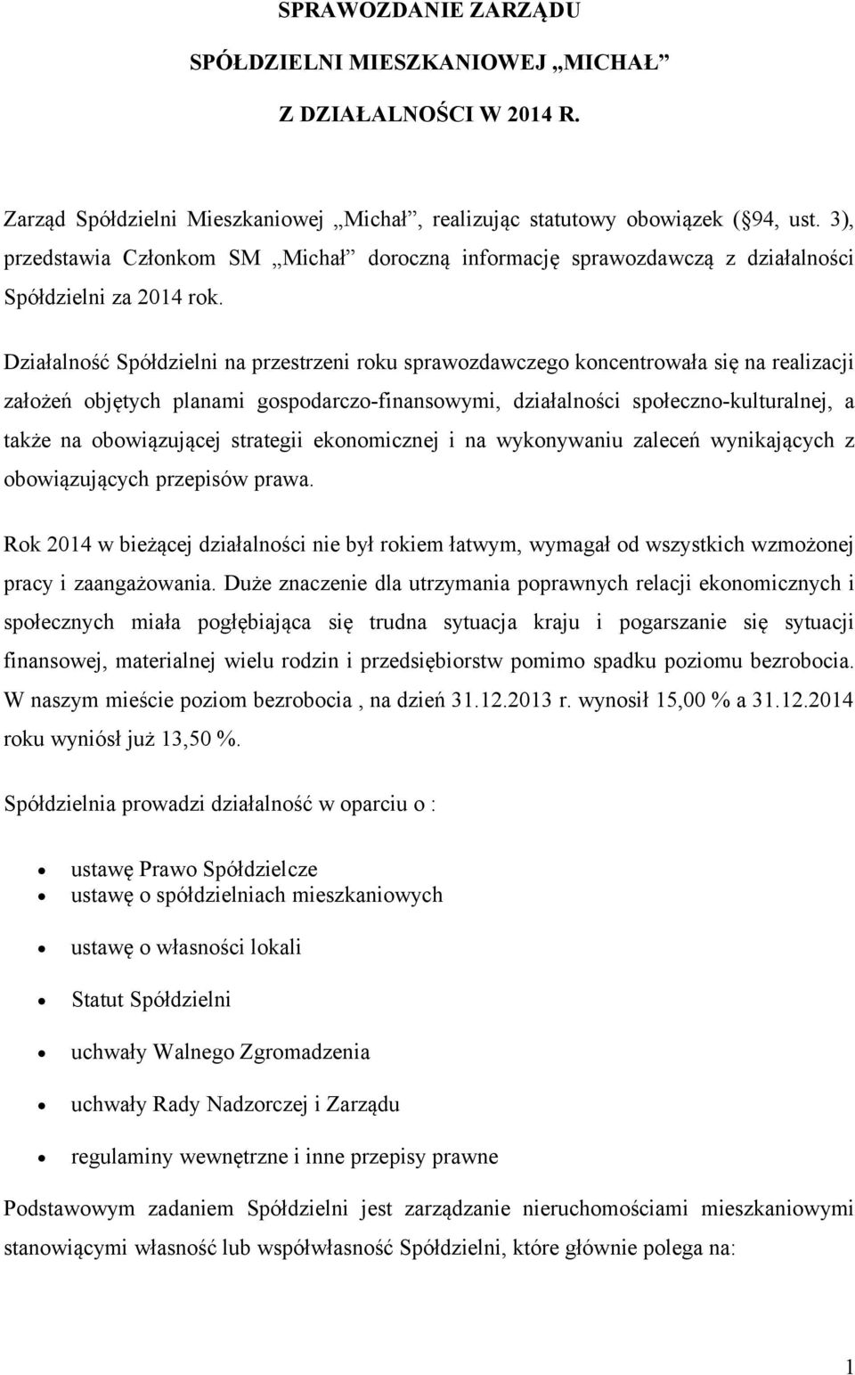 Działalność Spółdzielni na przestrzeni roku sprawozdawczego koncentrowała się na realizacji założeń objętych planami gospodarczo-finansowymi, działalności społeczno-kulturalnej, a także na
