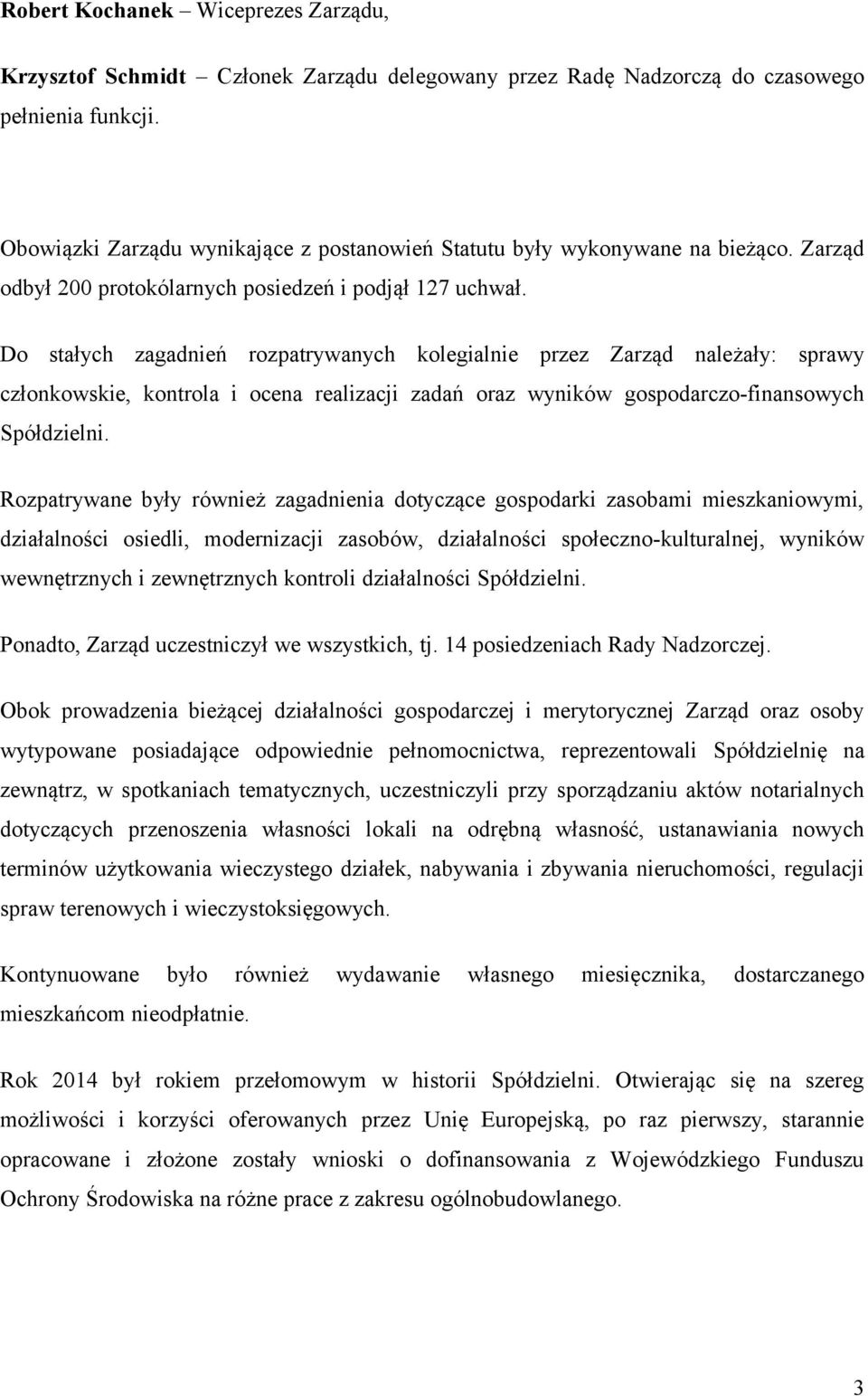 Do stałych zagadnień rozpatrywanych kolegialnie przez Zarząd należały: sprawy członkowskie, kontrola i ocena realizacji zadań oraz wyników gospodarczo-finansowych Spółdzielni.