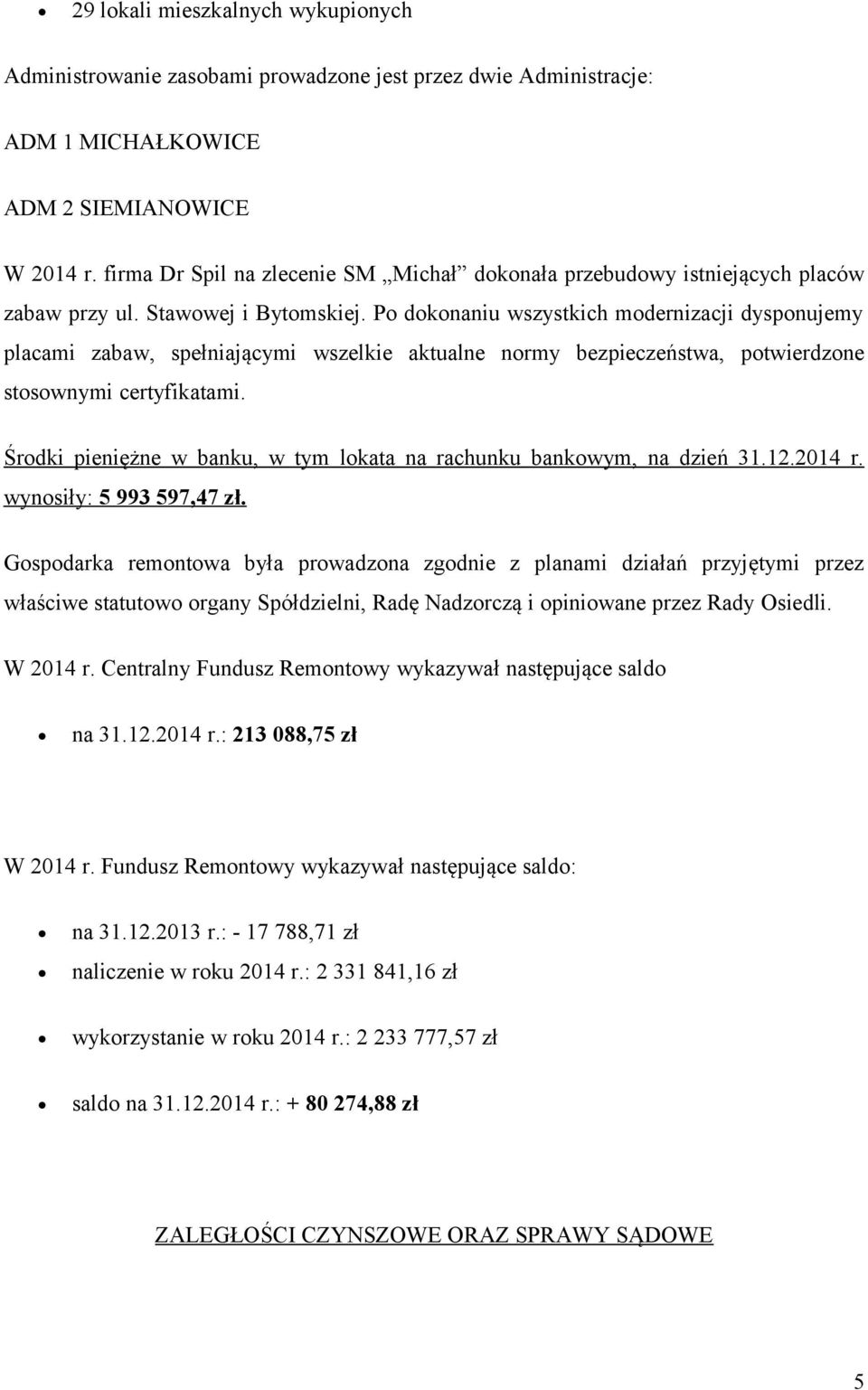 Po dokonaniu wszystkich modernizacji dysponujemy placami zabaw, spełniającymi wszelkie aktualne normy bezpieczeństwa, potwierdzone stosownymi certyfikatami.