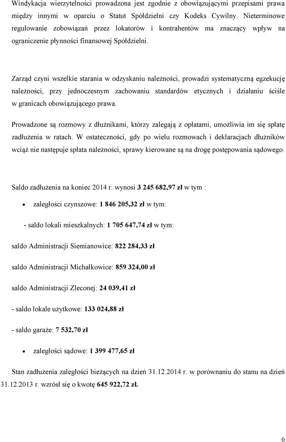 Zarząd czyni wszelkie starania w odzyskaniu należności, prowadzi systematyczną egzekucję należności, przy jednoczesnym zachowaniu standardów etycznych i działaniu ściśle w granicach obowiązującego