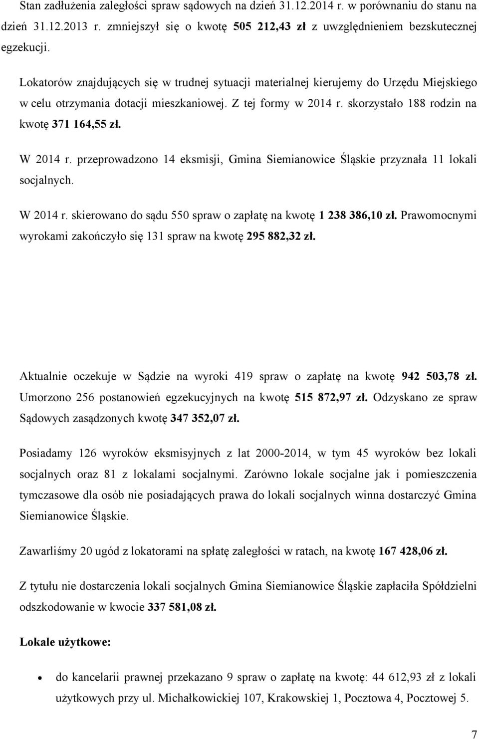 W 2014 r. przeprowadzono 14 eksmisji, Gmina Siemianowice Śląskie przyznała 11 lokali socjalnych. W 2014 r. skierowano do sądu 550 spraw o zapłatę na kwotę 1 238 386,10 zł.