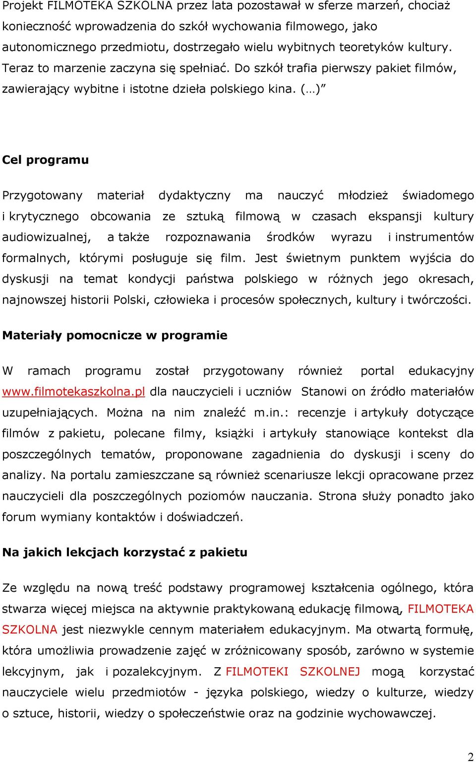 ( ) Cel programu Przygotowany materiał dydaktyczny ma nauczyć młodzież świadomego i krytycznego obcowania ze sztuką filmową w czasach ekspansji kultury audiowizualnej, a także rozpoznawania środków