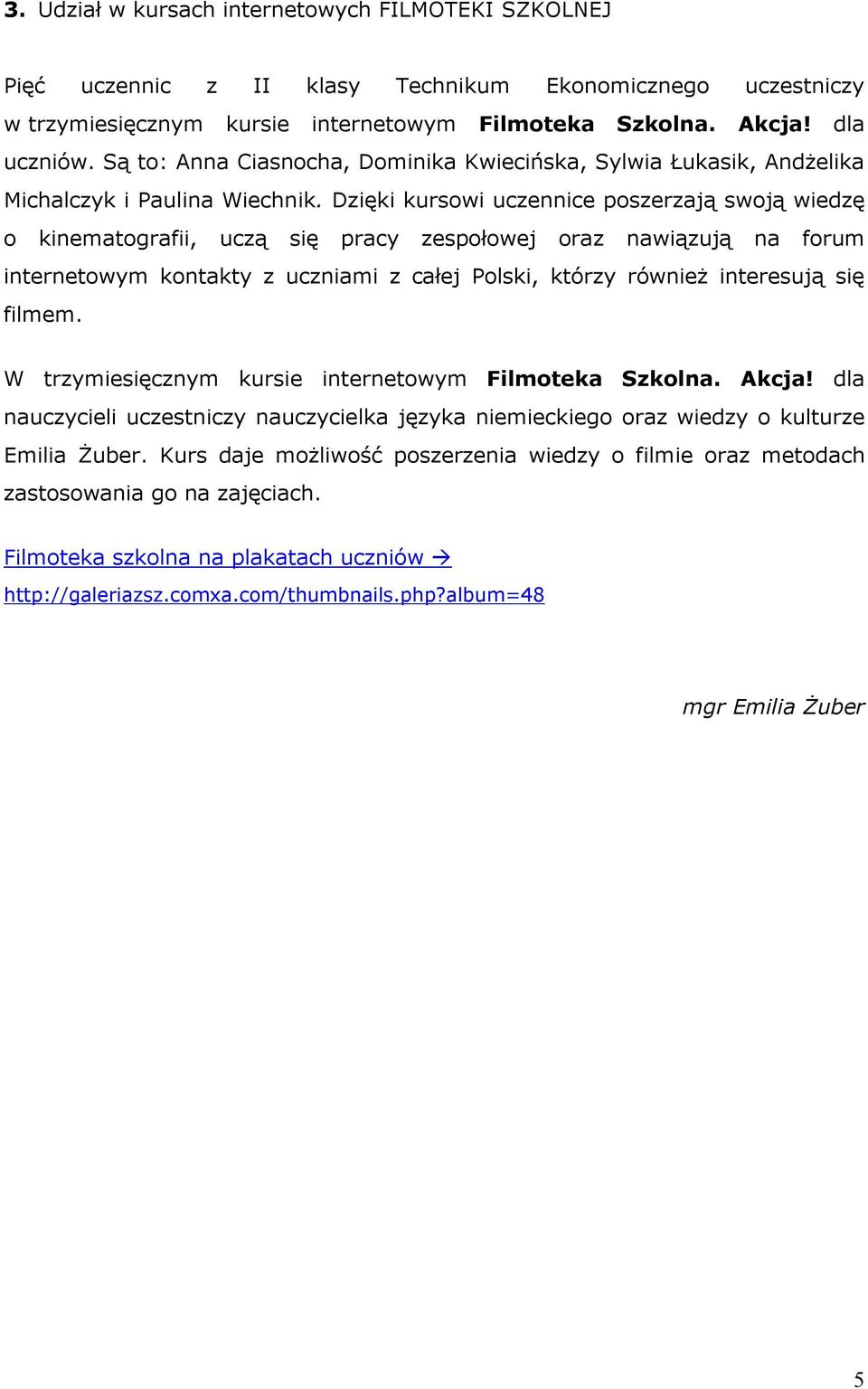 Dzięki kursowi uczennice poszerzają swoją wiedzę o kinematografii, uczą się pracy zespołowej oraz nawiązują na forum internetowym kontakty z uczniami z całej Polski, którzy również interesują się