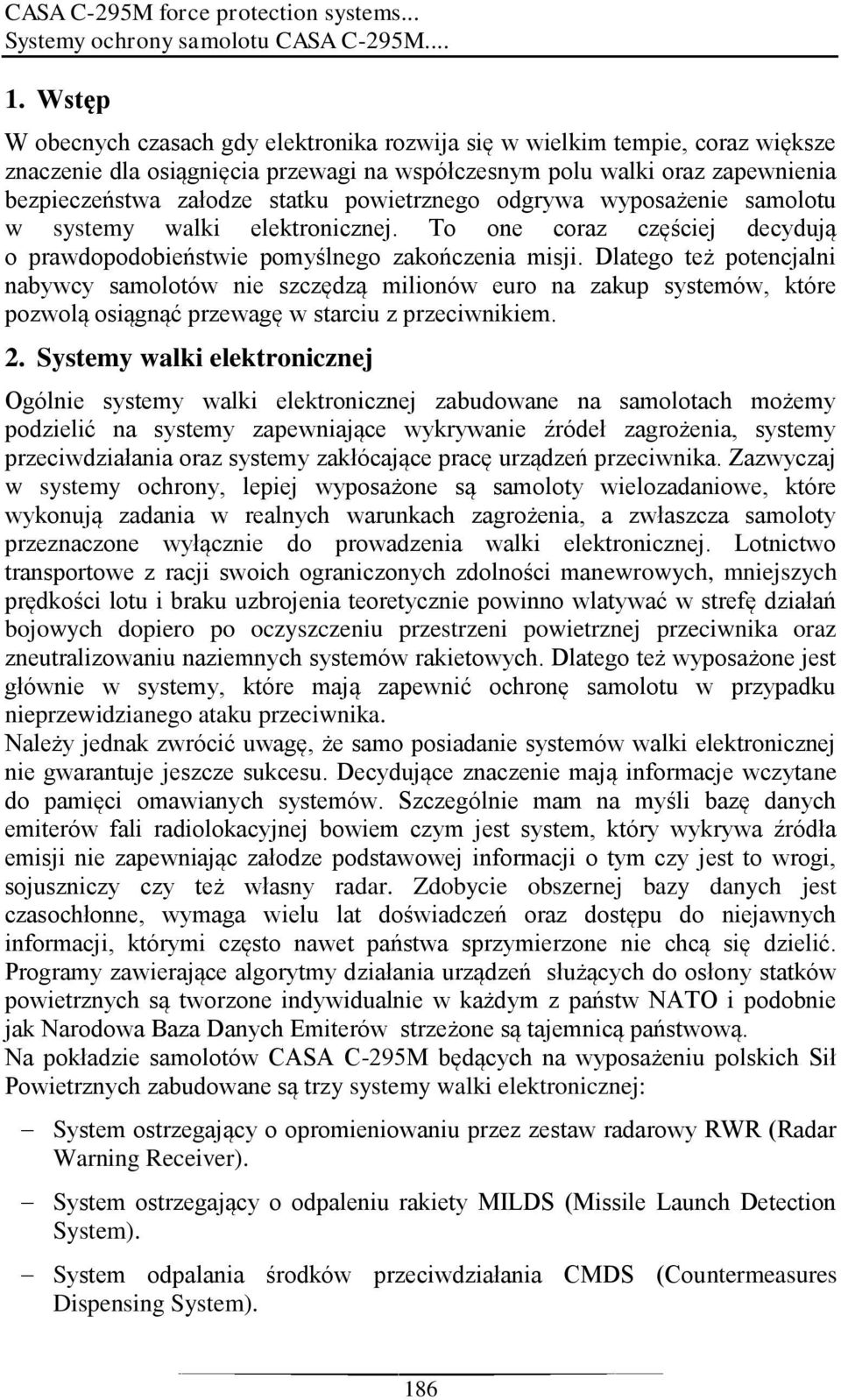 powietrznego odgrywa wyposażenie samolotu w systemy walki elektronicznej. To one coraz częściej decydują o prawdopodobieństwie pomyślnego zakończenia misji.