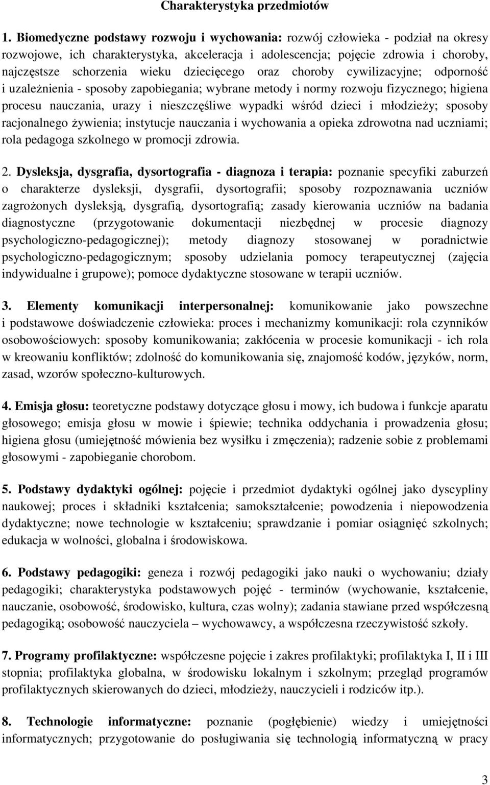 dziecięcego oraz choroby cywilizacyjne; odporność i uzależnienia - sposoby zapobiegania; wybrane metody i normy rozwoju fizycznego; higiena procesu nauczania, urazy i nieszczęśliwe wypadki wśród