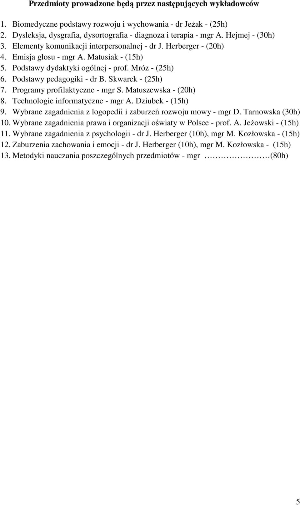 Podstawy pedagogiki - dr B. Skwarek - (25h) 7. Programy profilaktyczne - mgr S. Matuszewska - (20h) 8. Technologie informatyczne - mgr A. Dziubek - (15h) 9.