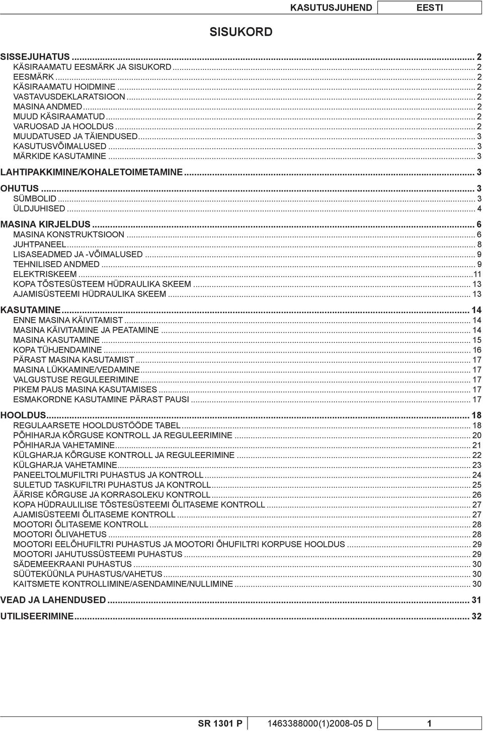 .. 4 MASINA KIRJELDUS... 6 MASINA KONSTRUKTSIOON... 6 JUHTPANEEL... 8 LISASEADMED JA -VÕIMALUSED... 9 TEHNILISED ANDMED... 9 ELEKTRISKEEM...11 KOPA TÕSTESÜSTEEM HÜDRAULIKA SKEEM.