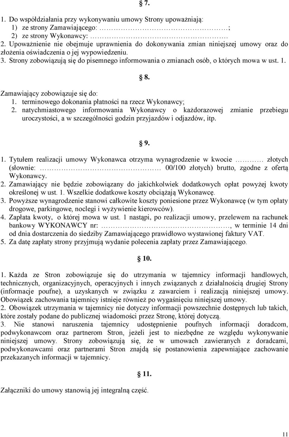Strony zobowiązują się do pisemnego informowania o zmianach osób, o których mowa w ust. 1. 8. Zamawiający zobowiązuje się do: 1. terminowego dokonania płatności na rzecz Wykonawcy; 2.