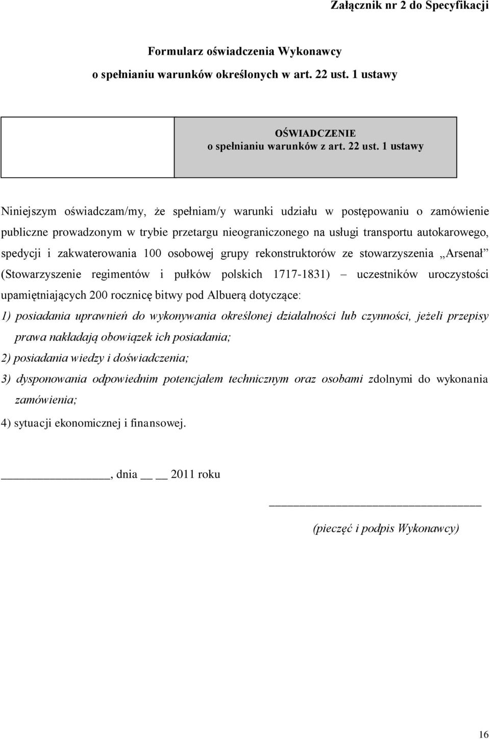 1 ustawy Niniejszym oświadczam/my, że spełniam/y warunki udziału w postępowaniu o zamówienie publiczne prowadzonym w trybie przetargu nieograniczonego na usługi transportu autokarowego, spedycji i