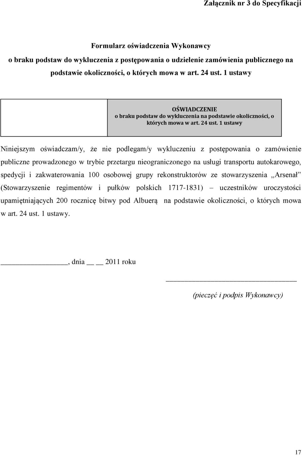 1 ustawy Niniejszym oświadczam/y, że nie podlegam/y wykluczeniu z postępowania o zamówienie publiczne prowadzonego w trybie przetargu nieograniczonego na usługi transportu autokarowego, spedycji i