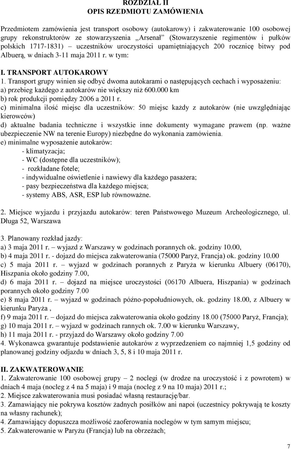 Transport grupy winien się odbyć dwoma autokarami o następujących cechach i wyposażeniu: a) przebieg każdego z autokarów nie większy niż 600.000 km b) rok produkcji pomiędzy 2006 a 2011 r.