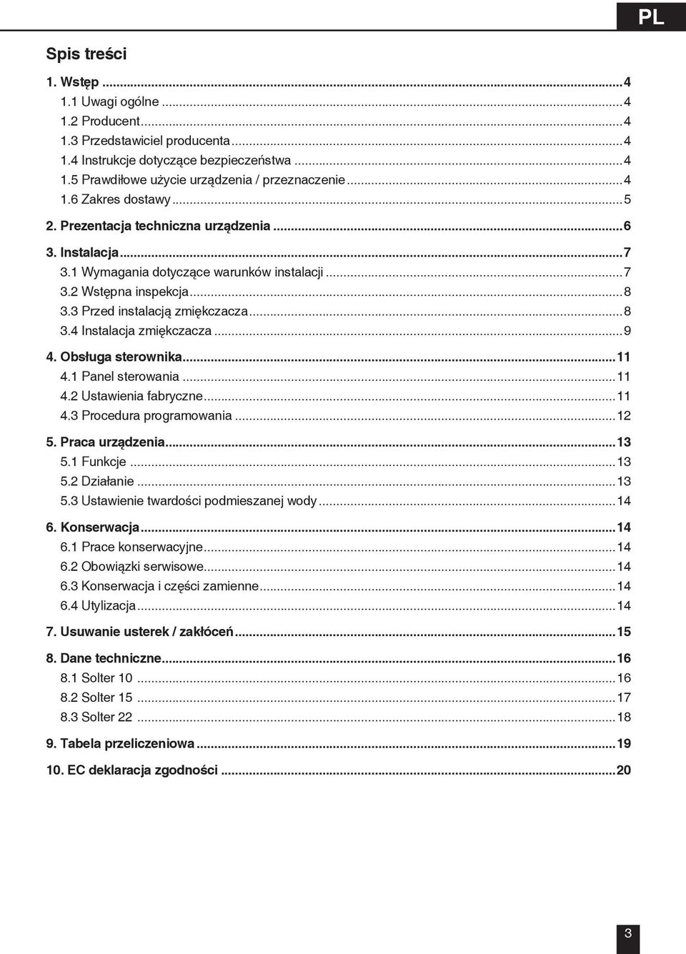 ..9 4. Obsługa sterownika...11 4.1 Panel sterowania...11 4.2 Ustawienia fabryczne...11 4.3 Procedura programowania...12 5. Praca urządzenia...13 5.1 Funkcje...13 5.2 Działanie...13 5.3 Ustawienie twardości podmieszanej wody.