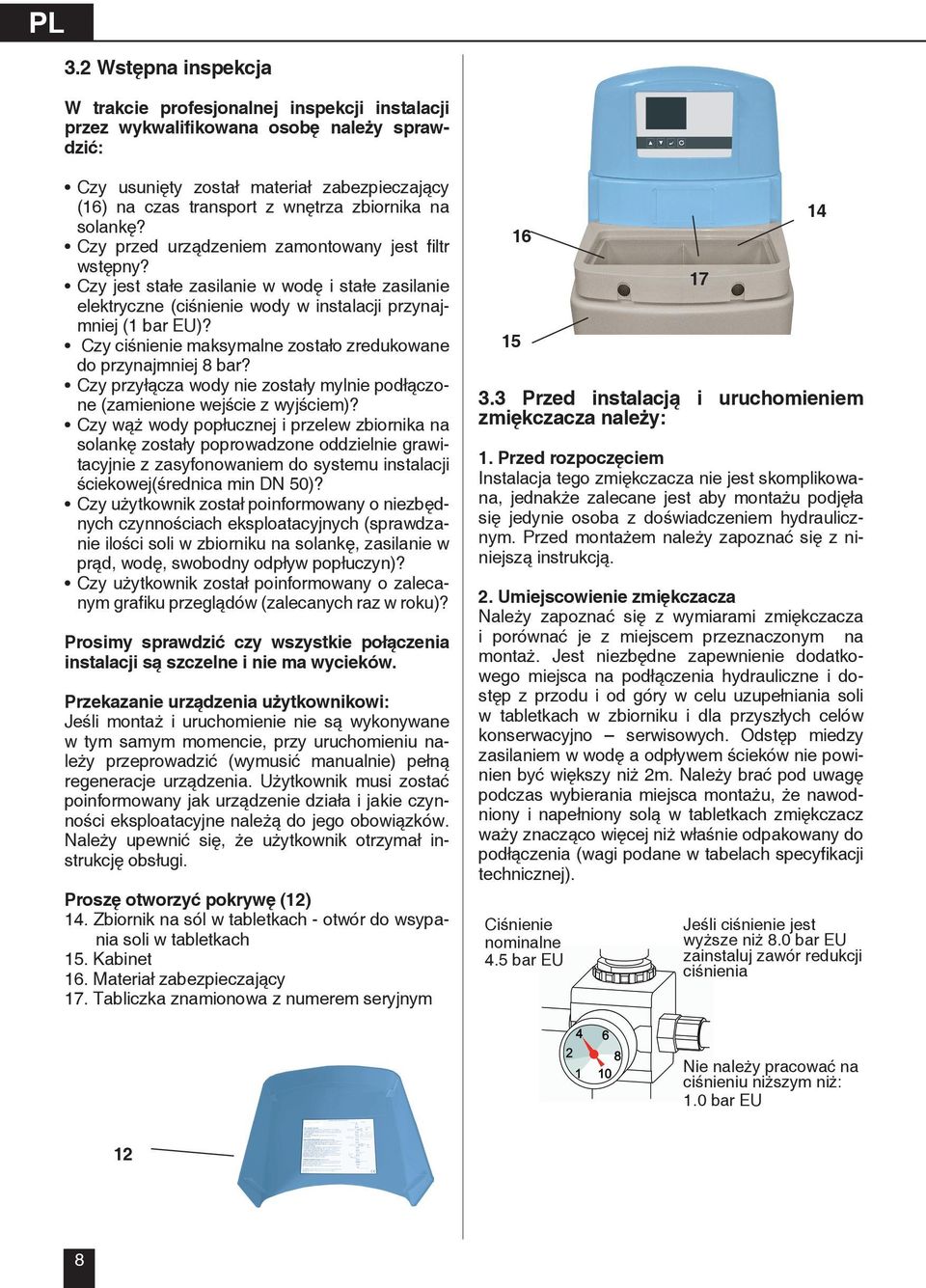 Czy ciśnienie maksymalne zostało zredukowane do przynajmniej 8 bar? Czy przyłącza wody nie zostały mylnie podłączone (zamienione wejście z wyjściem)?