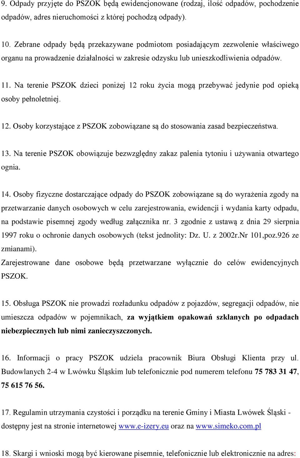 Na terenie PSZOK dzieci poniżej 12 roku życia mogą przebywać jedynie pod opieką osoby pełnoletniej. 12. Osoby korzystające z PSZOK zobowiązane są do stosowania zasad bezpieczeństwa. 13.