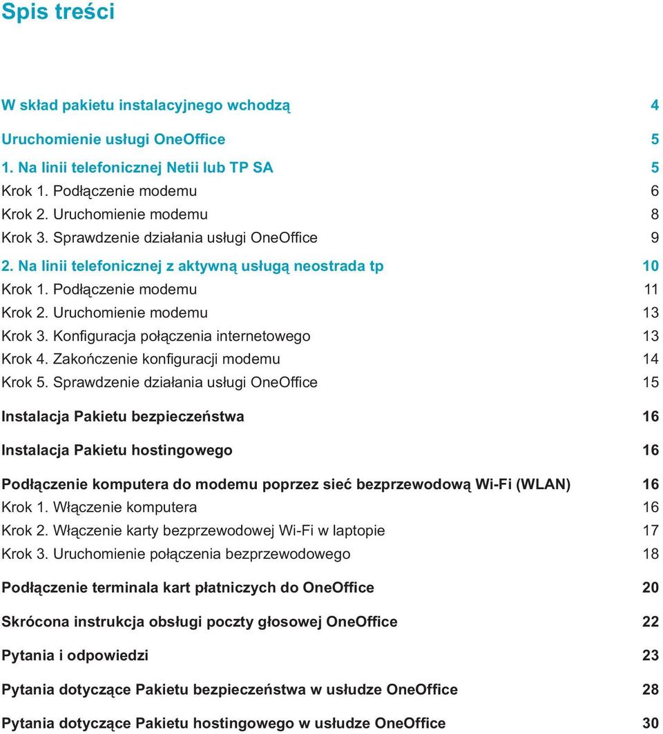 Konfi guracja połączenia internetowego 13 Krok 4. Zakończenie konfi guracji modemu 14 Krok 5.