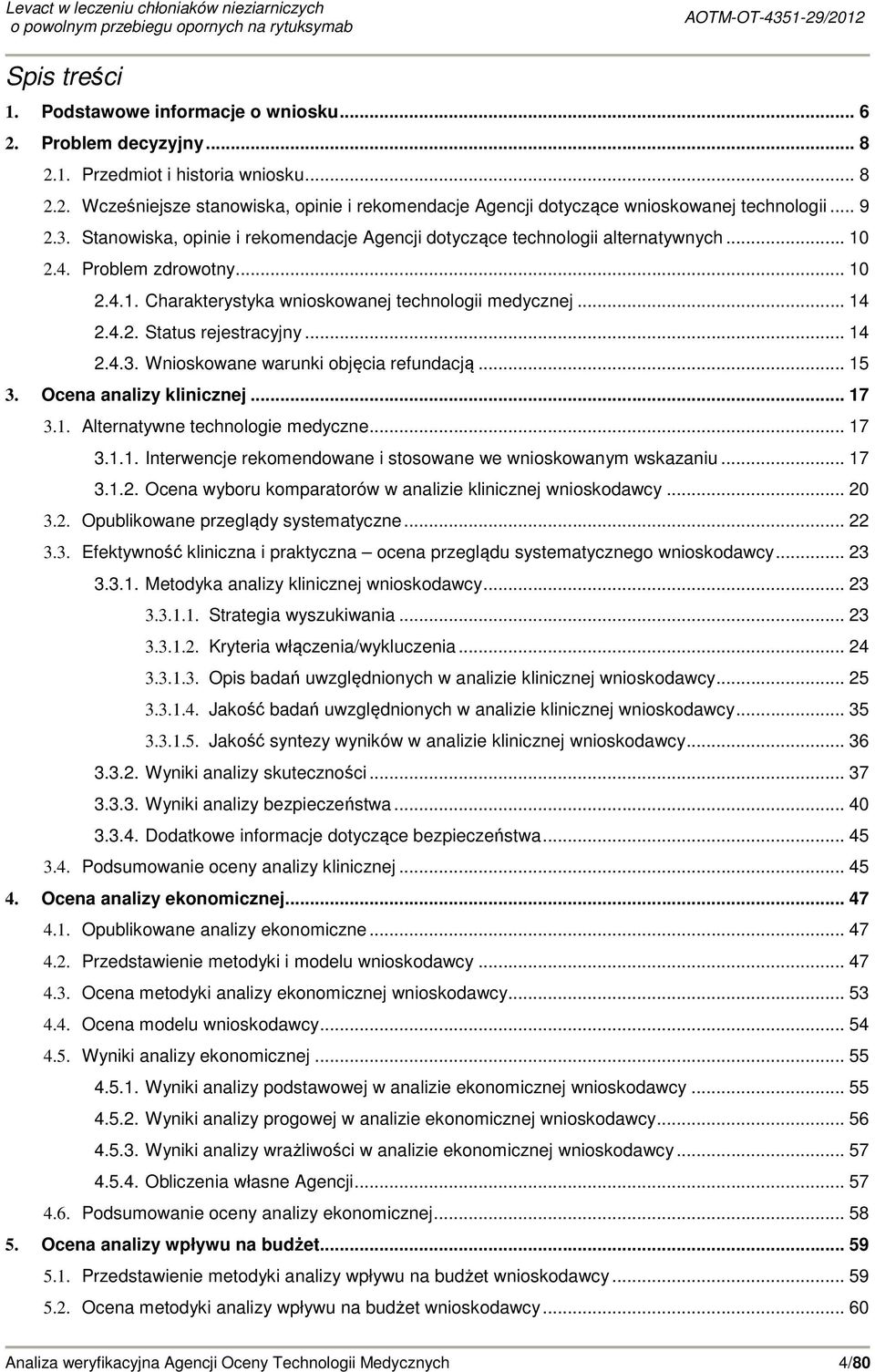 .. 14 2.4.3. Wnioskowane warunki objęcia refundacją... 15 3. Ocena analizy klinicznej... 17 3.1. Alternatywne technologie medyczne... 17 3.1.1. Interwencje rekomendowane i stosowane we wnioskowanym wskazaniu.