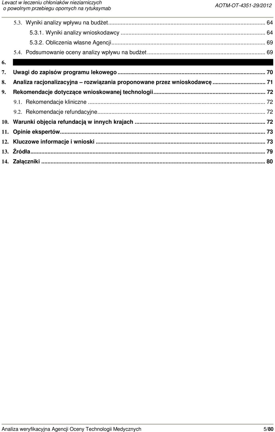 Rekomendacje dotyczące wnioskowanej technologii... 72 9.1. Rekomendacje kliniczne... 72 9.2. Rekomendacje refundacyjne... 72 1.