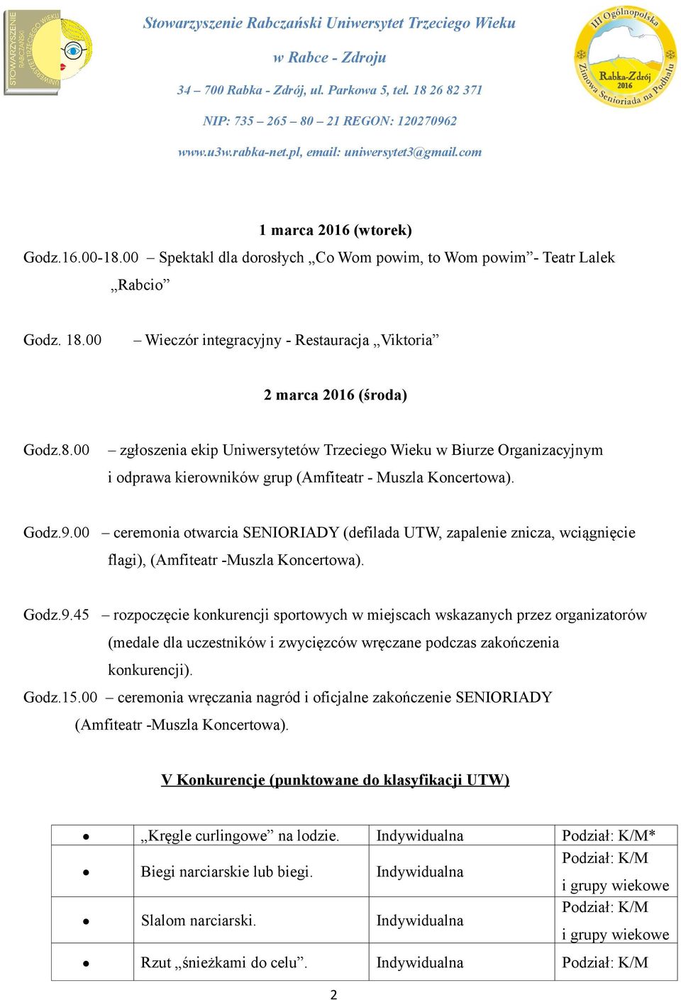 Godz.15.00 ceremonia wręczania nagród i oficjalne zakończenie SENIORIADY (Amfiteatr -Muszla Koncertowa). V Konkurencje (punktowane do klasyfikacji UTW) Kręgle curlingowe na lodzie.