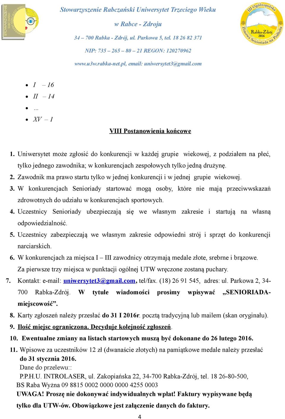 Zawodnik ma prawo startu tylko w jednej konkurencji i w jednej grupie wiekowej. 3.