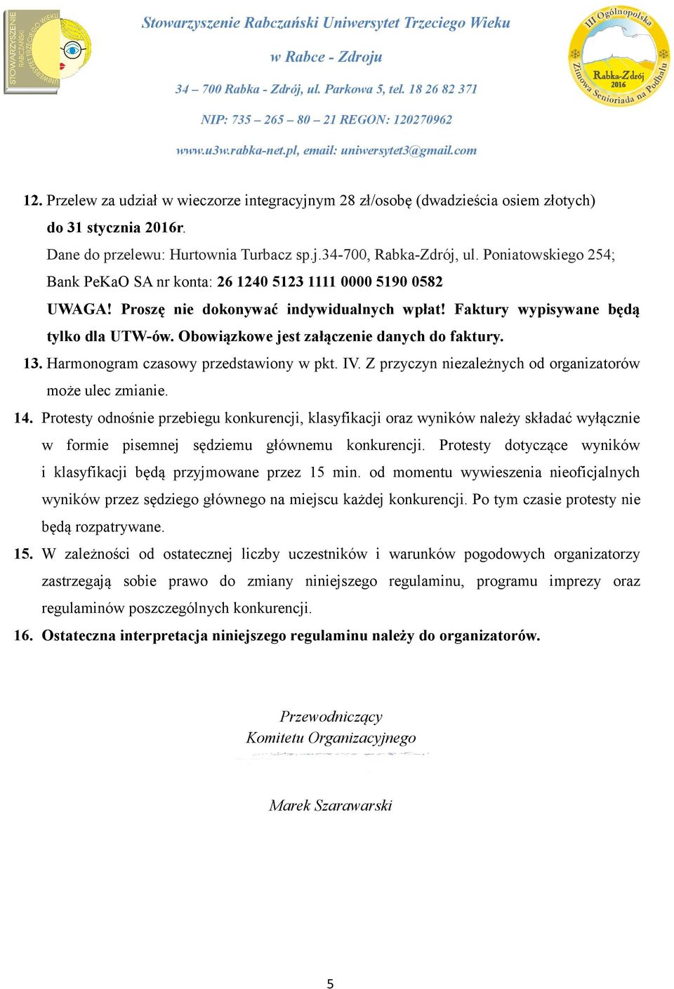 Obowiązkowe jest załączenie danych do faktury. 13. Harmonogram czasowy przedstawiony w pkt. IV. Z przyczyn niezależnych od organizatorów może ulec zmianie. 14.