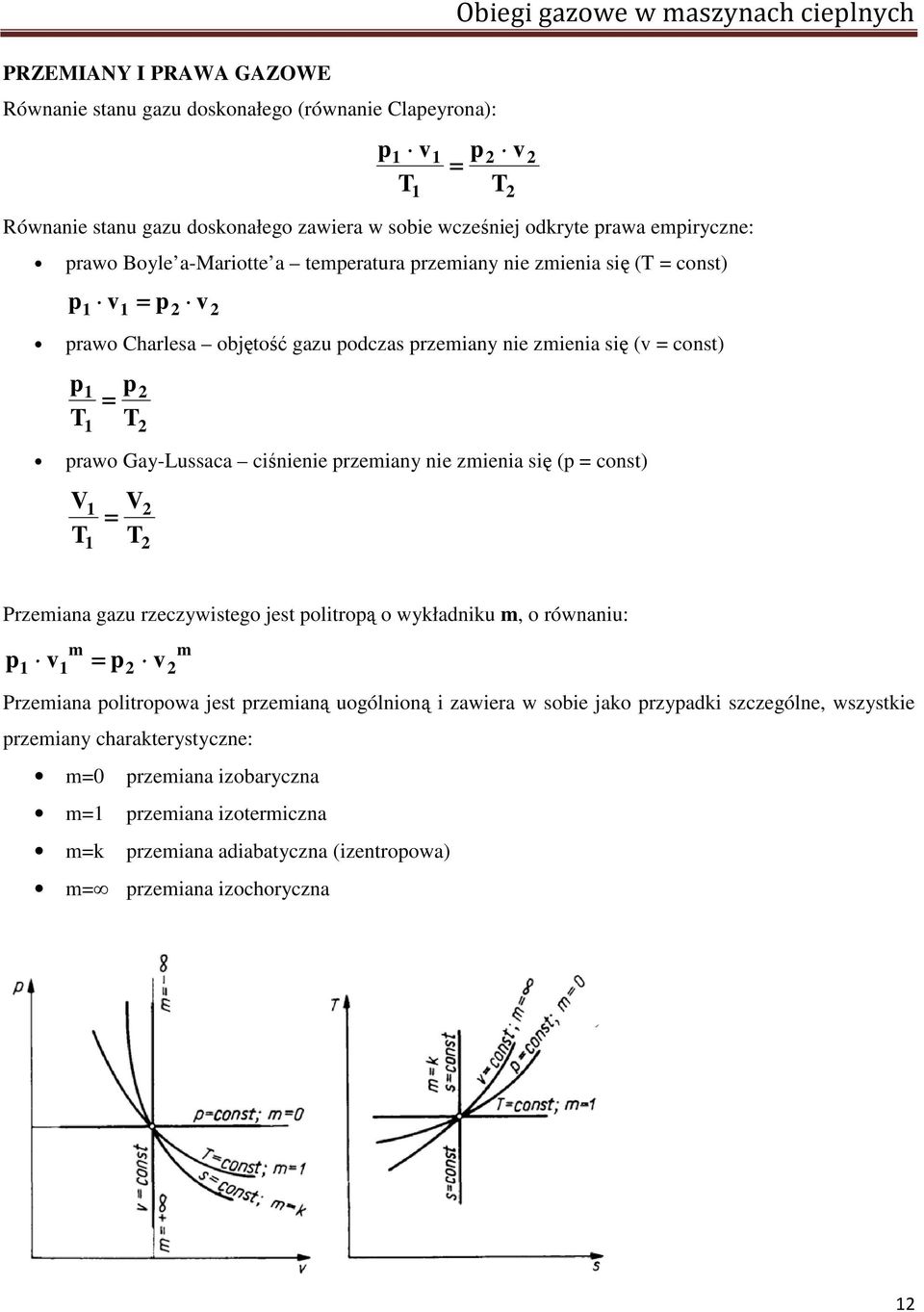 Gay-Lussaca ciśnienie przemiany nie zmienia się (p = const) V 1 = 1 V Przemiana gazu rzeczywistego jest politropą o wykładniku m, o równaniu: p m m 1 v1 = p v Przemiana politropowa jest przemianą