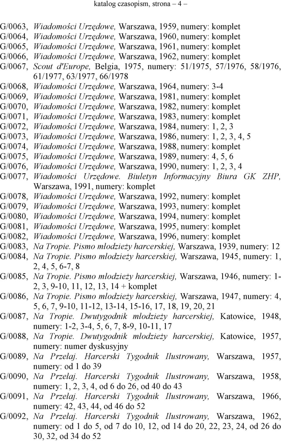 Urzędowe, Warszawa, 1981, G/0070, Wiadomości Urzędowe, Warszawa, 1982, G/0071, Wiadomości Urzędowe, Warszawa, 1983, G/0072, Wiadomości Urzędowe, Warszawa, 1984, numery: 1, 2, 3 G/0073, Wiadomości