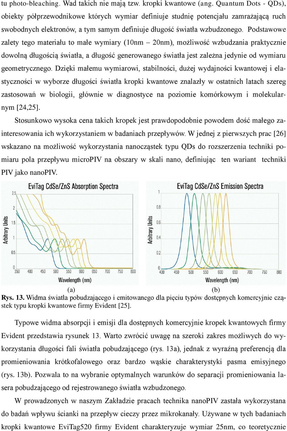 Podstawowe zalety tego materiału to małe wymiary (10nm 20nm), możliwość wzbudzania praktycznie dowolną długością światła, a długość generowanego światła jest zależna jedynie od wymiaru geometrycznego.