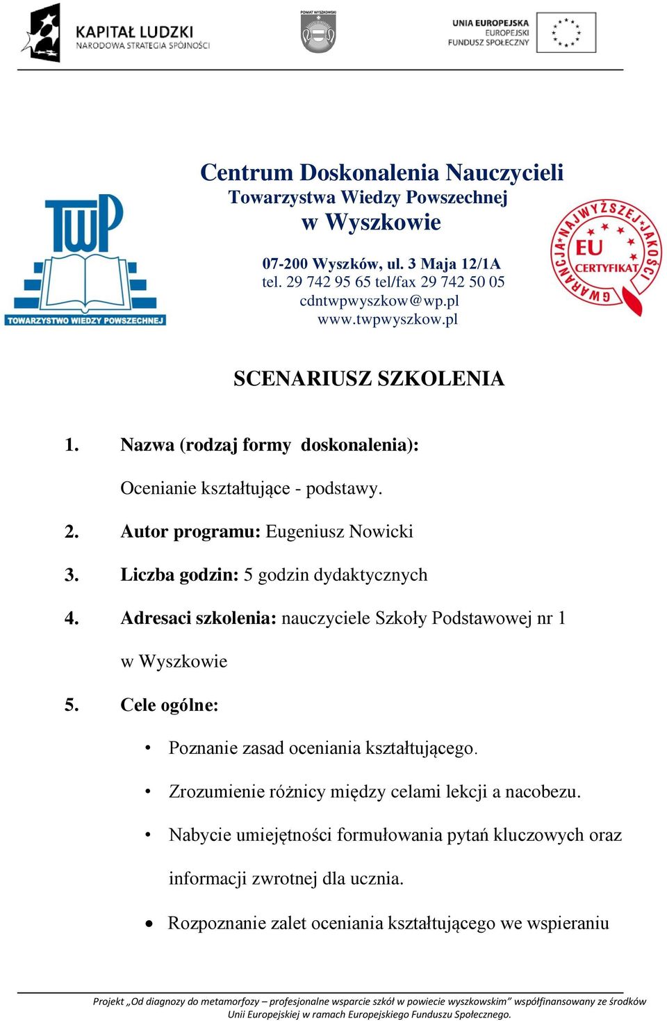 Liczba godzin: 5 godzin dydaktycznych 4. Adresaci szkolenia: nauczyciele Szkoły Podstawowej nr 1 w Wyszkowie 5. Cele ogólne: Poznanie zasad oceniania kształtującego.