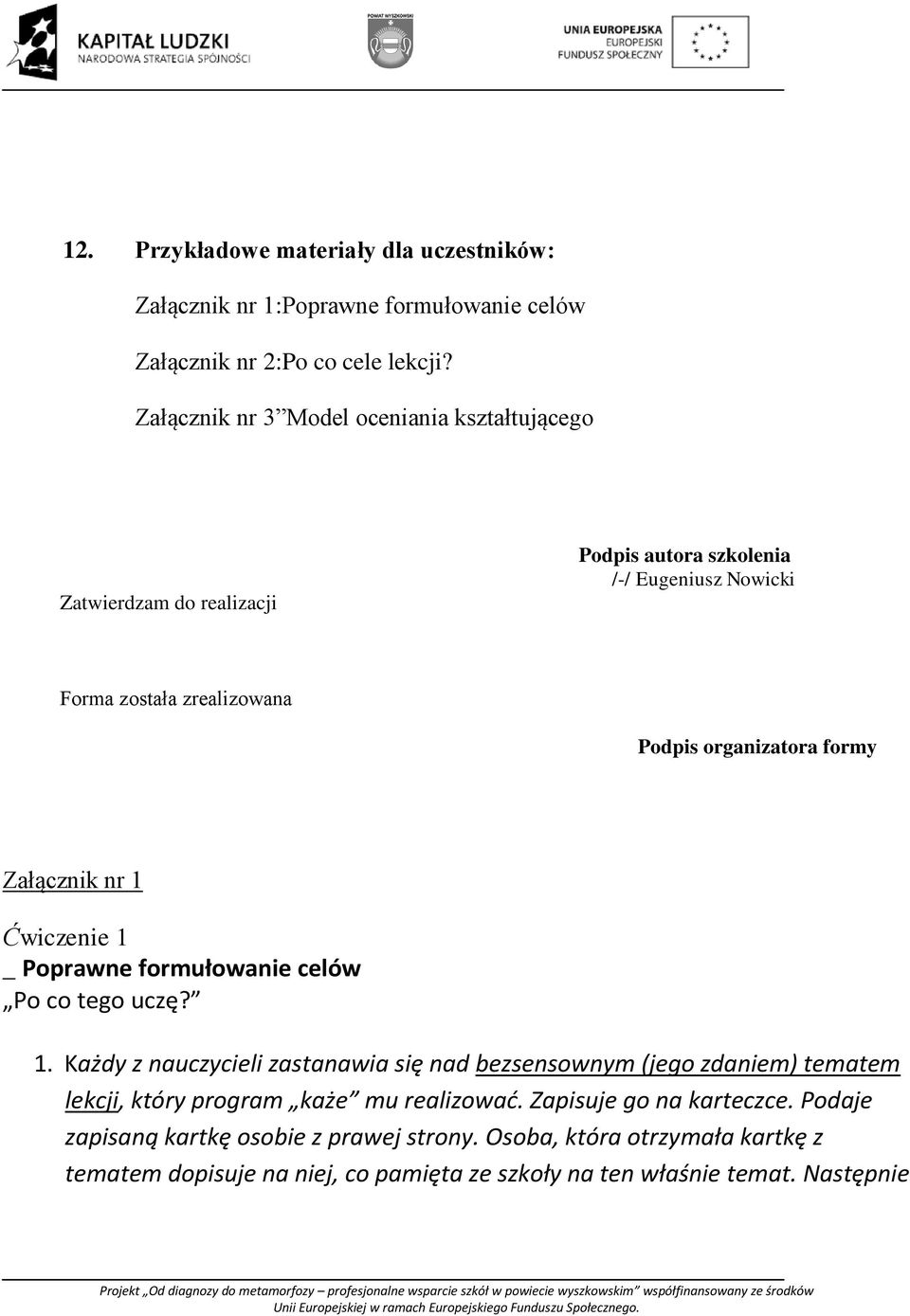 formy Załącznik nr 1 Ćwiczenie 1 _ Poprawne formułowanie celów Po co tego uczę? 1. Każdy z nauczycieli zastanawia się nad bezsensownym (jego zdaniem) tematem lekcji, który program każe mu realizować.