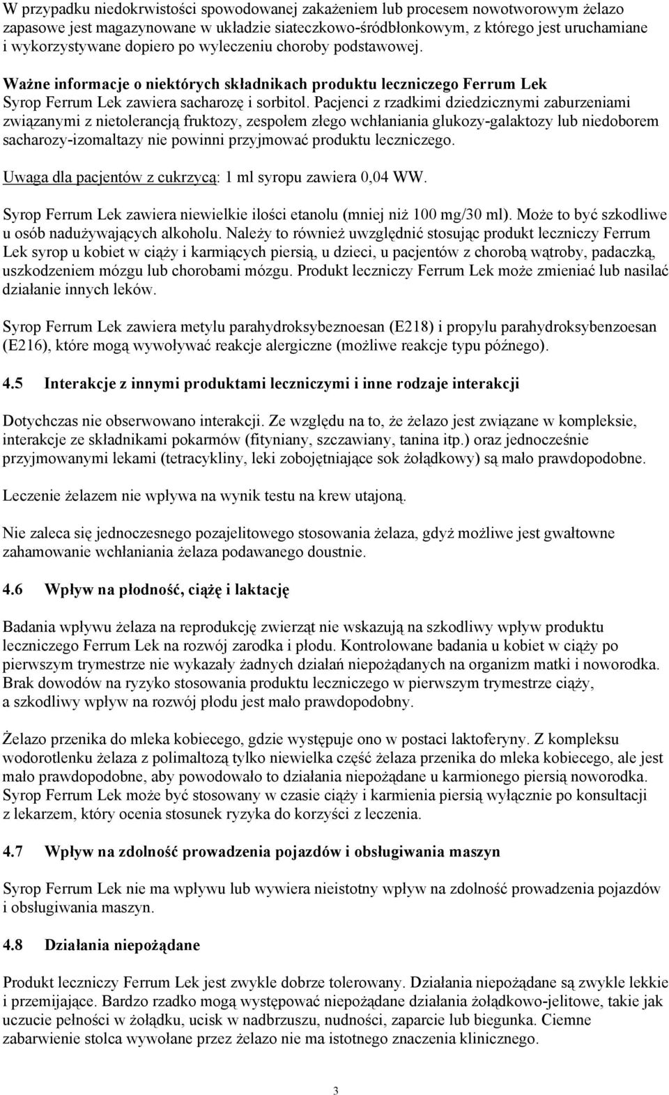 Pacjenci z rzadkimi dziedzicznymi zaburzeniami związanymi z nietolerancją fruktozy, zespołem złego wchłaniania glukozy-galaktozy lub niedoborem sacharozy-izomaltazy nie powinni przyjmować produktu