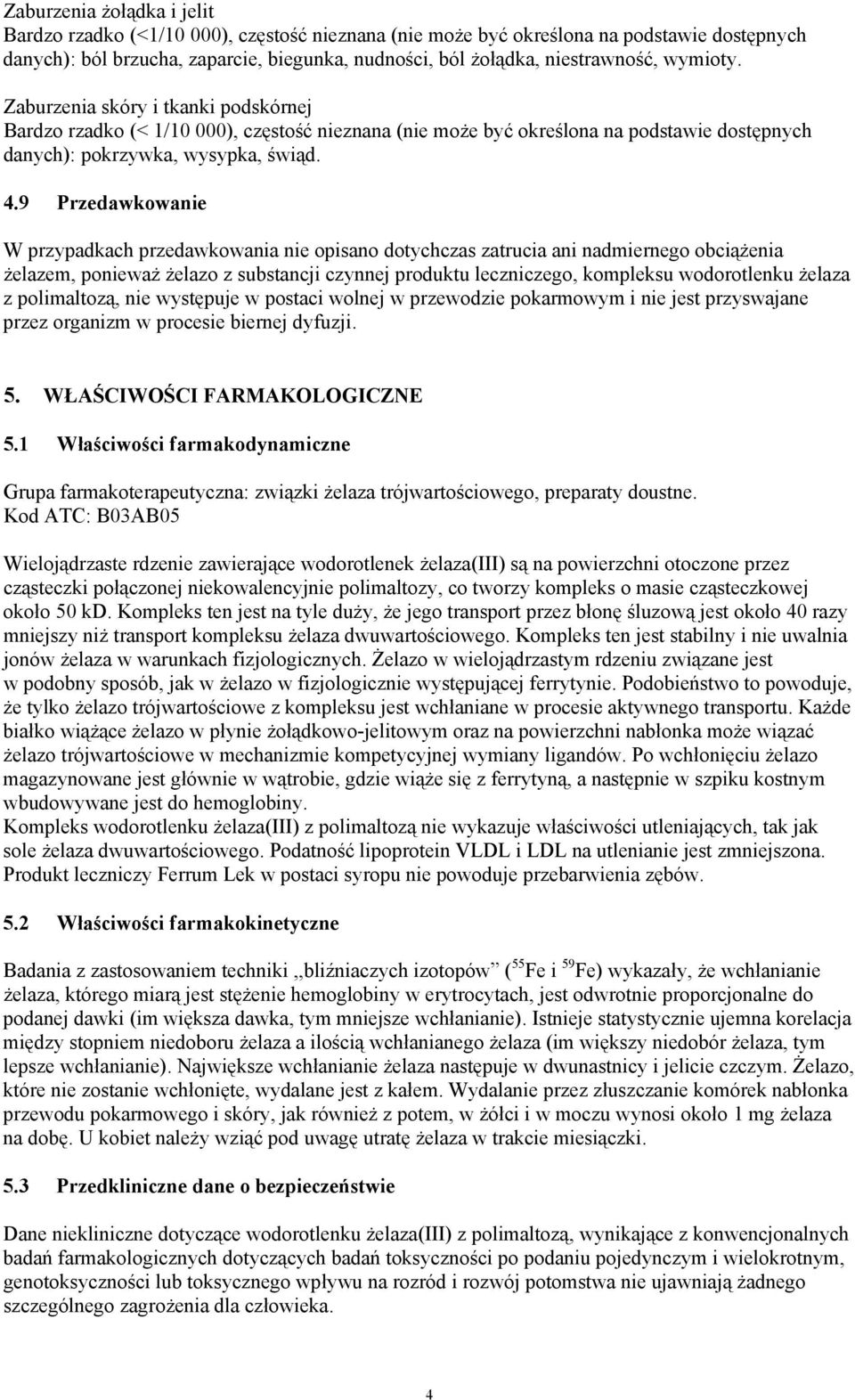 9 Przedawkowanie W przypadkach przedawkowania nie opisano dotychczas zatrucia ani nadmiernego obciążenia żelazem, ponieważ żelazo z substancji czynnej produktu leczniczego, kompleksu wodorotlenku