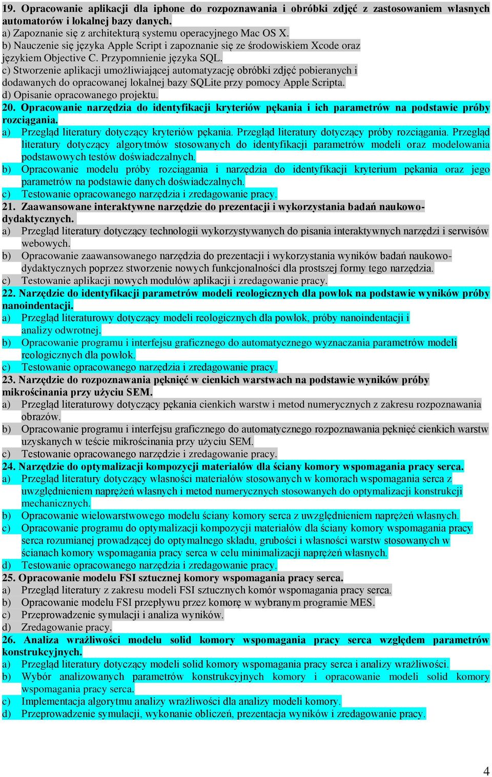 c) Stworzenie aplikacji umożliwiającej automatyzację obróbki zdjęć pobieranych i dodawanych do opracowanej lokalnej bazy SQLite przy pomocy Apple Scripta. d) Opisanie opracowanego projektu. 20.