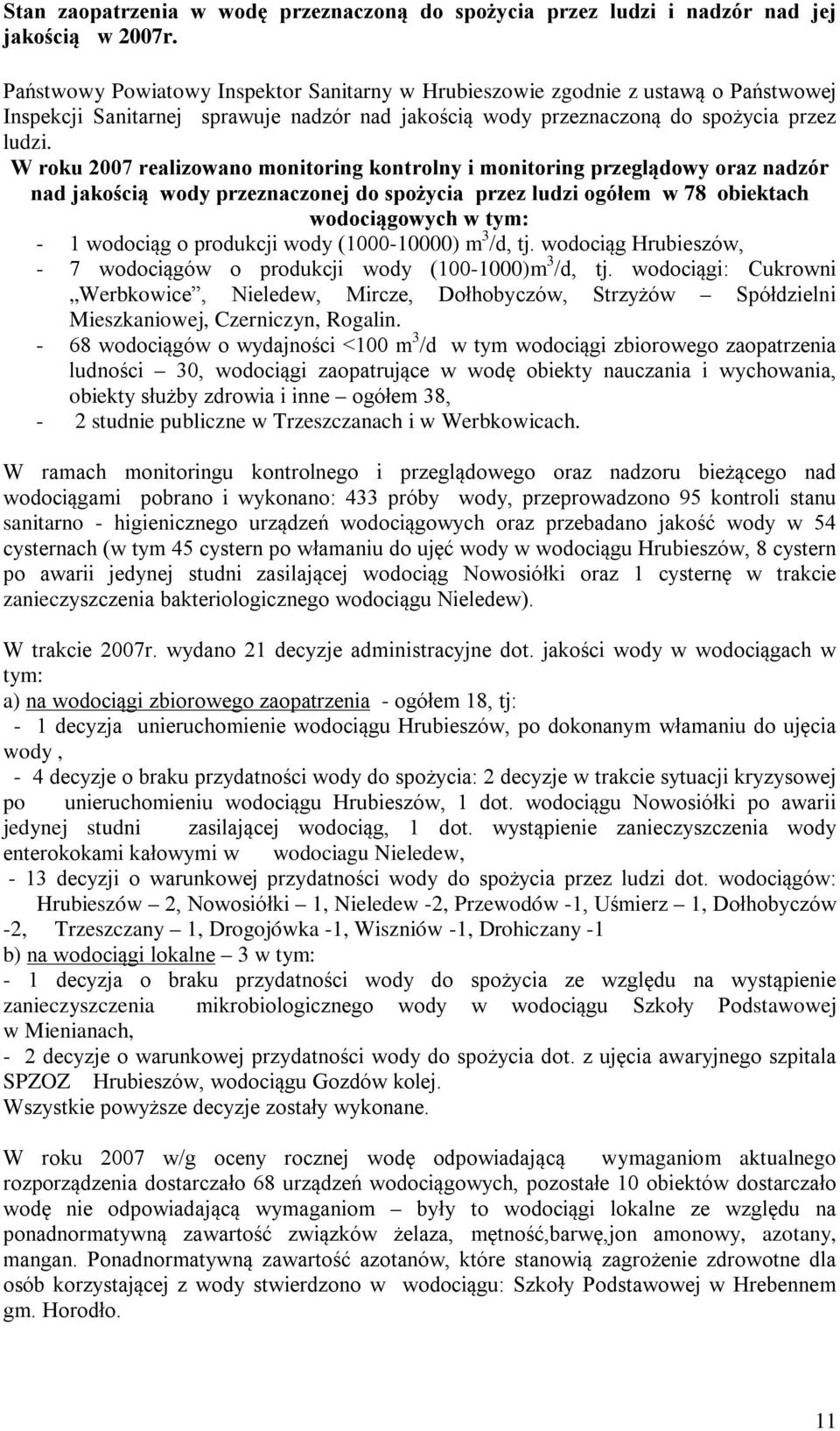 W roku 2007 realizowano monitoring kontrolny i monitoring przeglądowy oraz nadzór nad jakością wody przeznaczonej do spożycia przez ludzi ogółem w 78 obiektach wodociągowych w tym: - 1 wodociąg o