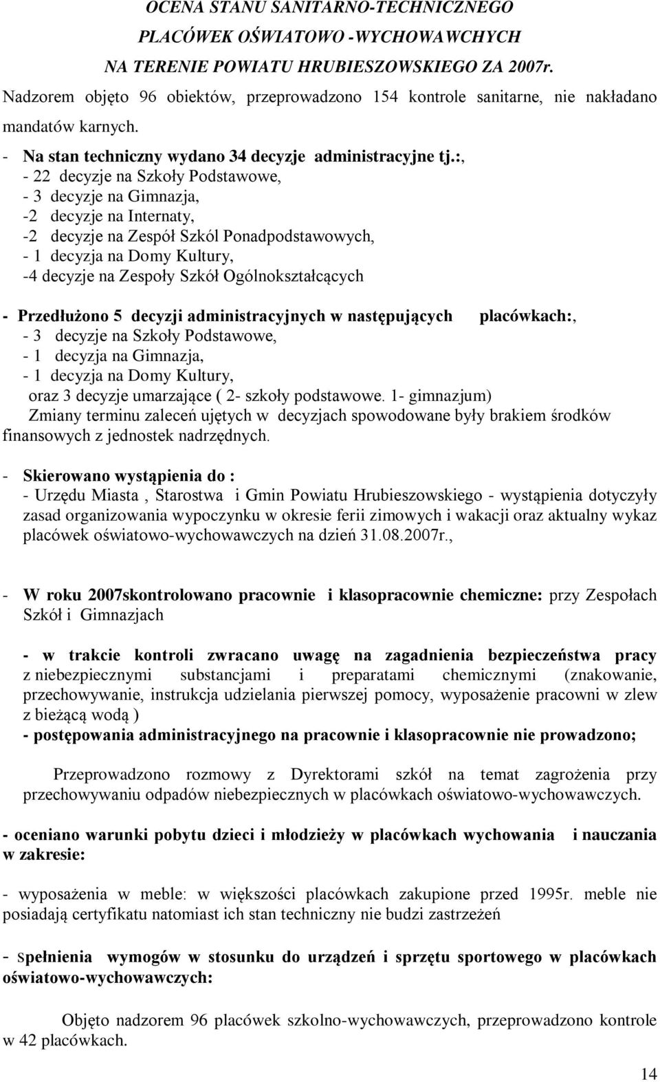 :, - 22 decyzje na Szkoły Podstawowe, - 3 decyzje na Gimnazja, -2 decyzje na Internaty, -2 decyzje na Zespół Szkól Ponadpodstawowych, - 1 decyzja na Domy Kultury, -4 decyzje na Zespoły Szkół