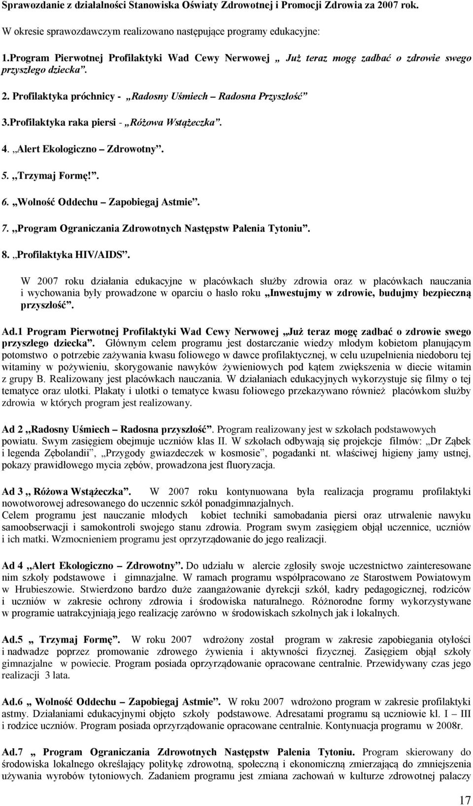 Profilaktyka raka piersi - Różowa Wstążeczka. 4. Alert Ekologiczno Zdrowotny. 5. Trzymaj Formę!. 6. Wolność Oddechu Zapobiegaj Astmie. 7. Program Ograniczania Zdrowotnych Następstw Palenia Tytoniu. 8.