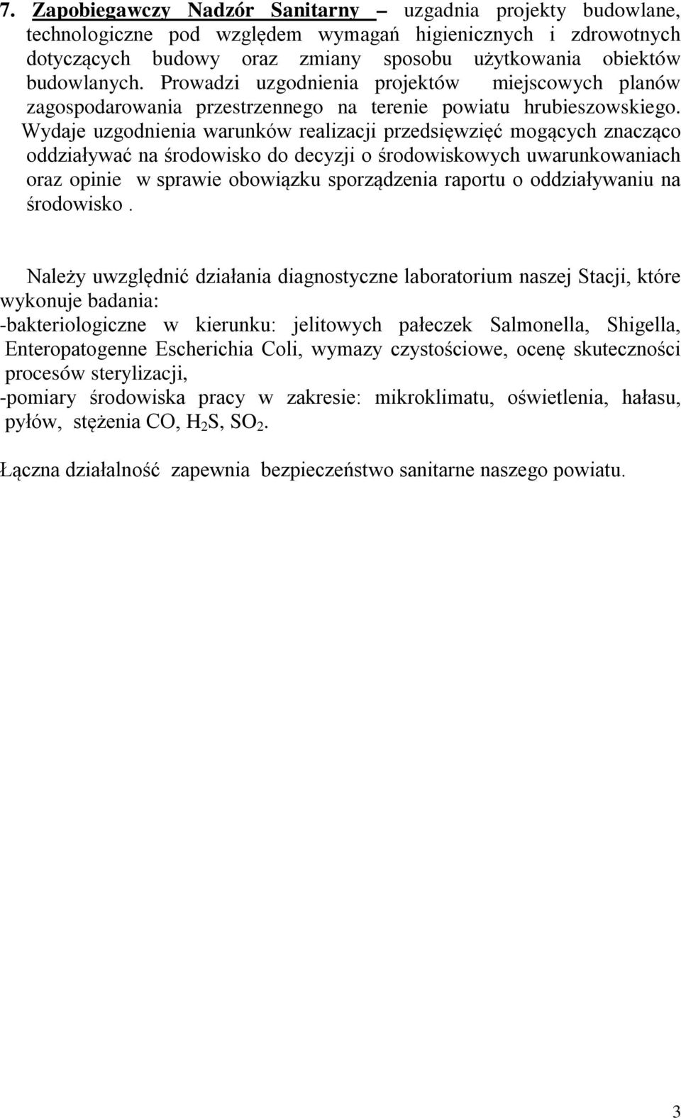 Wydaje uzgodnienia warunków realizacji przedsięwzięć mogących znacząco oddziaływać na środowisko do decyzji o środowiskowych uwarunkowaniach oraz opinie w sprawie obowiązku sporządzenia raportu o
