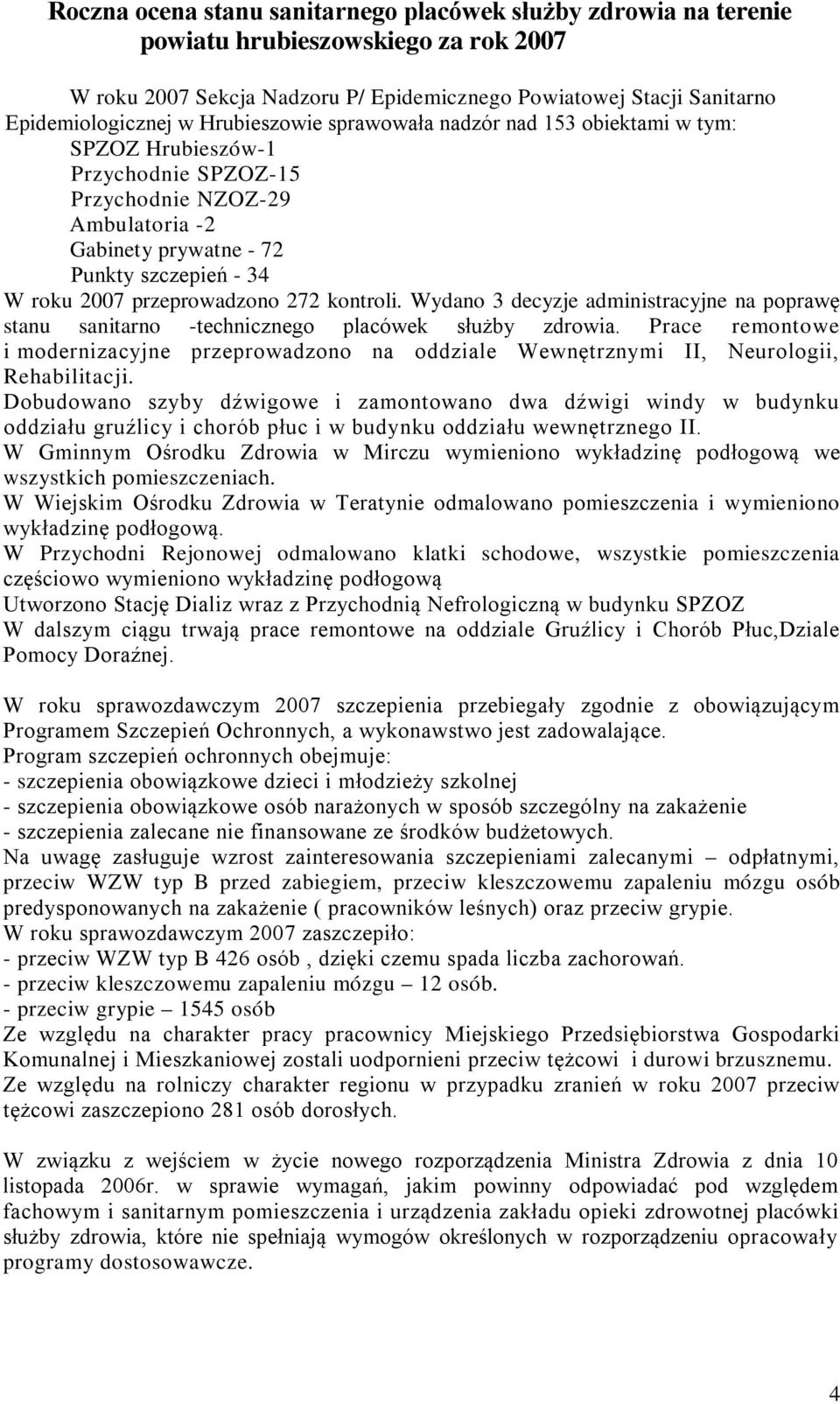przeprowadzono 272 kontroli. Wydano 3 decyzje administracyjne na poprawę stanu sanitarno -technicznego placówek służby zdrowia.