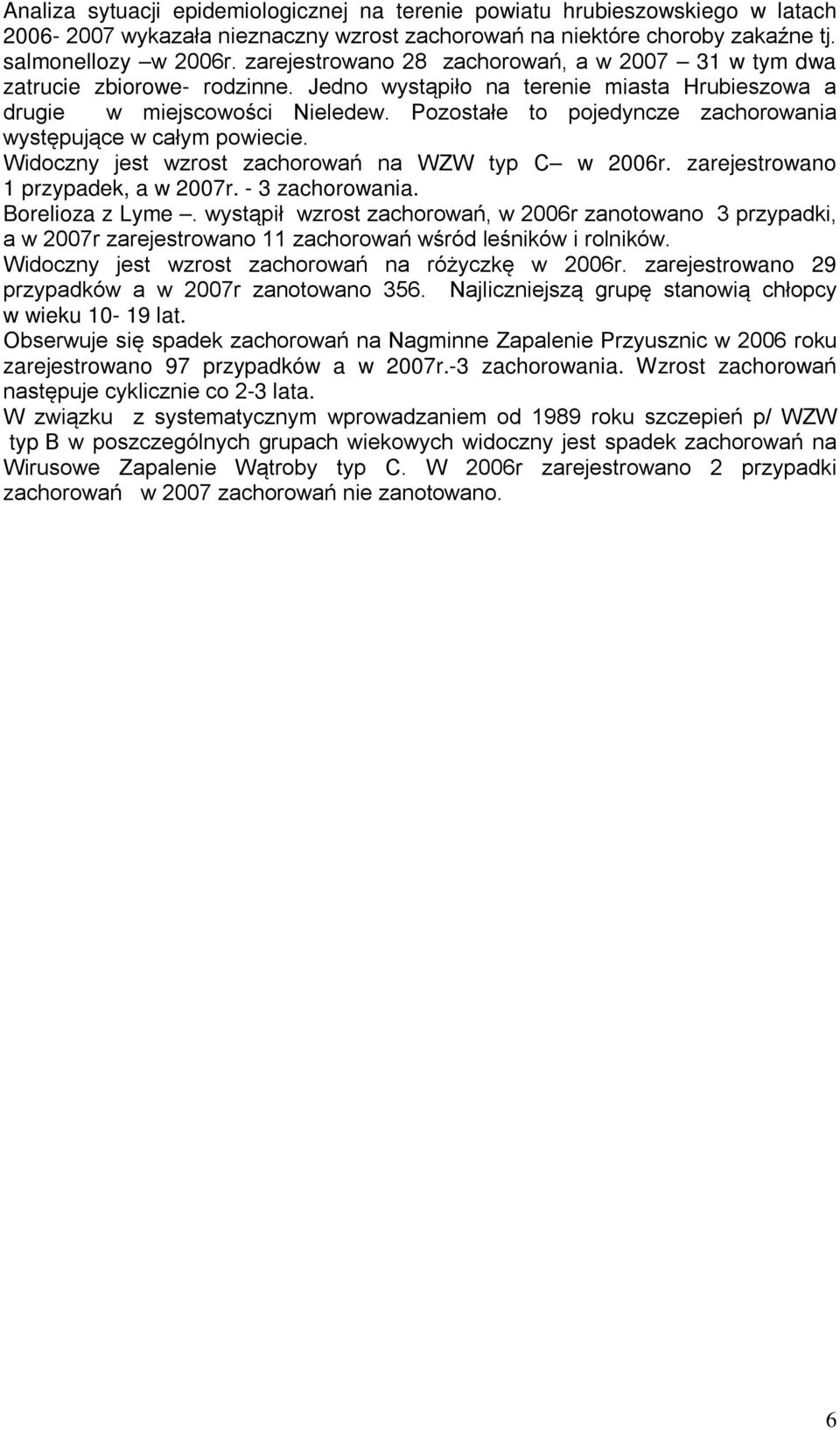 Pozostałe to pojedyncze zachorowania występujące w całym powiecie. Widoczny jest wzrost zachorowań na WZW typ C w 2006r. zarejestrowano 1 przypadek, a w 2007r. - 3 zachorowania. Borelioza z Lyme.