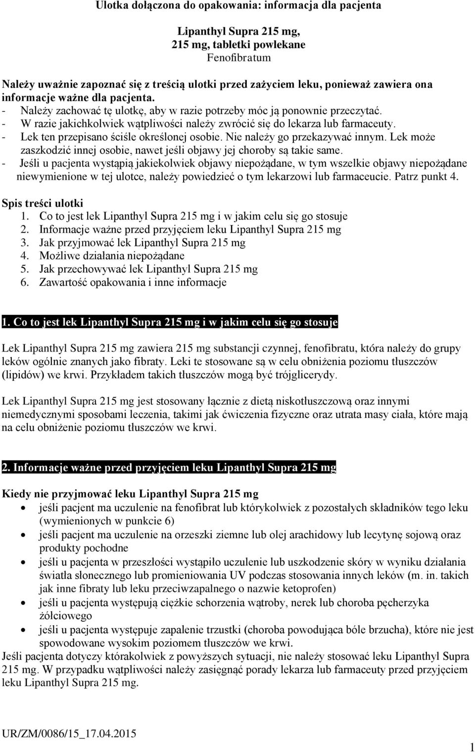 - W razie jakichkolwiek wątpliwości należy zwrócić się do lekarza lub farmaceuty. - Lek ten przepisano ściśle określonej osobie. Nie należy go przekazywać innym.