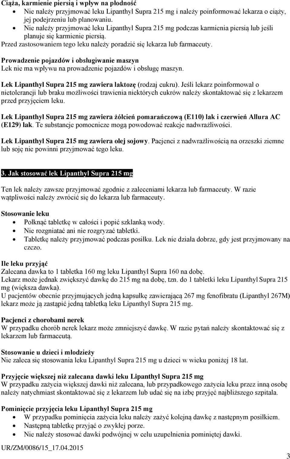 Prowadzenie pojazdów i obsługiwanie maszyn Lek nie ma wpływu na prowadzenie pojazdów i obsługę maszyn. Lek Lipanthyl Supra 215 mg zawiera laktozę (rodzaj cukru).