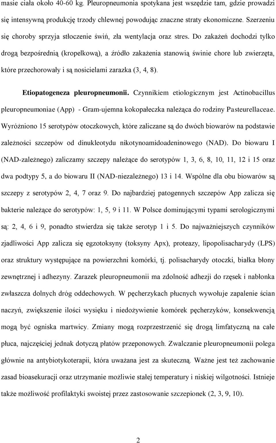 Do zakażeń dochodzi tylko drogą bezpośrednią (kropelkową), a źródło zakażenia stanowią świnie chore lub zwierzęta, które przechorowały i są nosicielami zarazka (3, 4, 8).