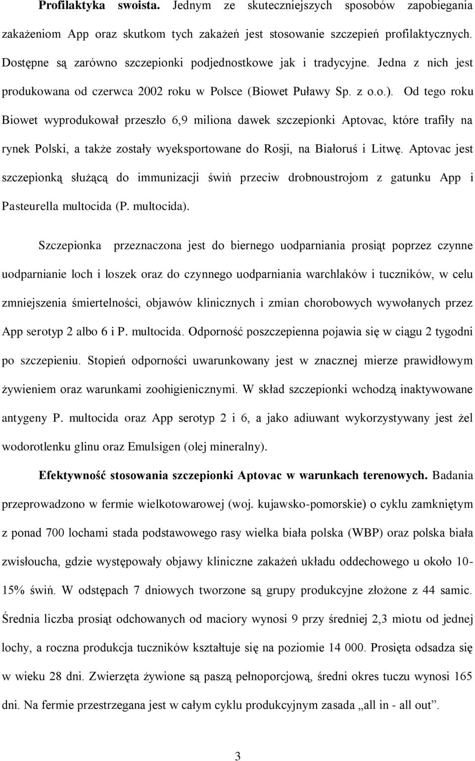 Od tego roku Biowet wyprodukował przeszło 6,9 miliona dawek szczepionki Aptovac, które trafiły na rynek Polski, a także zostały wyeksportowane do Rosji, na Białoruś i Litwę.
