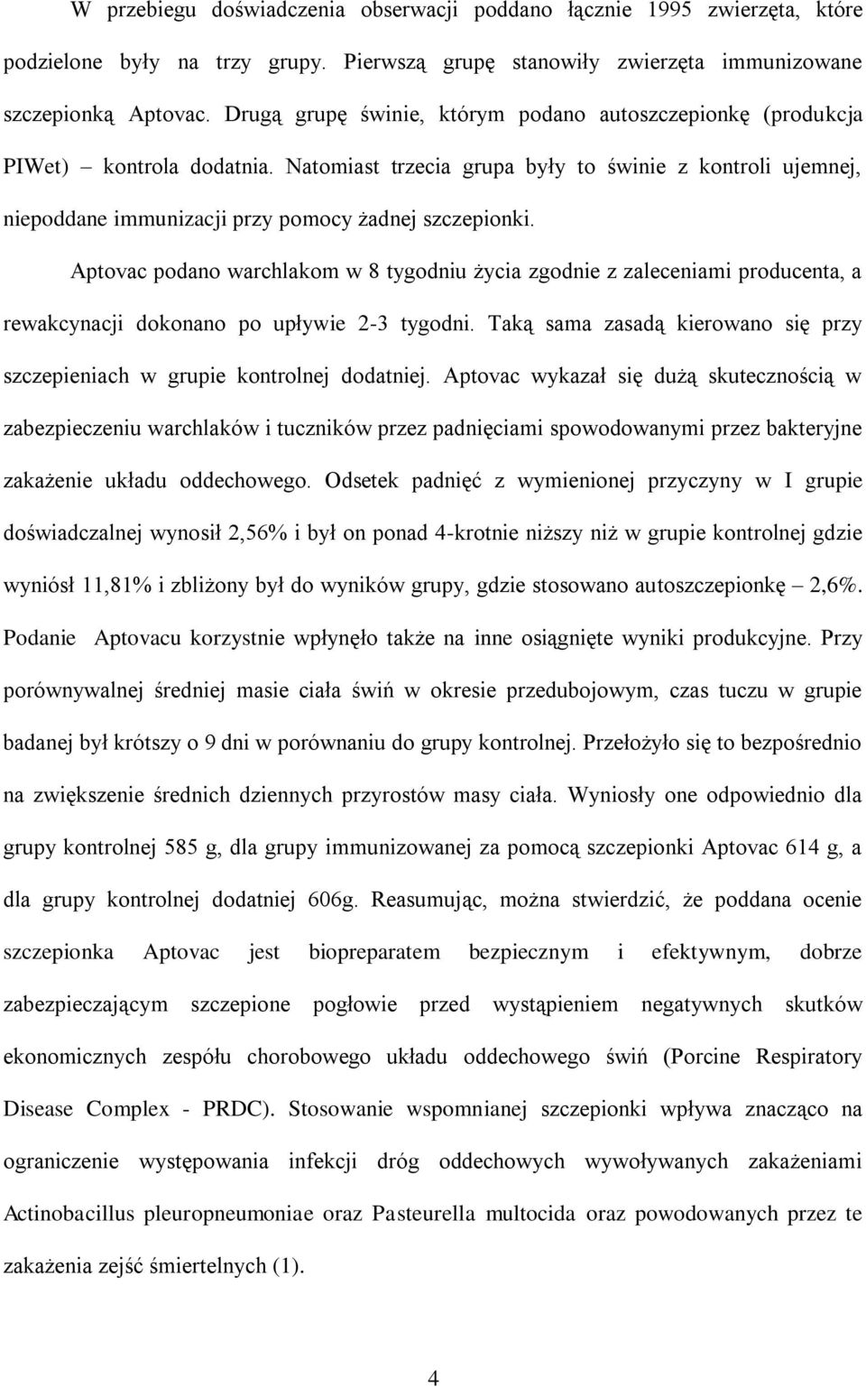 Aptovac podano warchlakom w 8 tygodniu życia zgodnie z zaleceniami producenta, a rewakcynacji dokonano po upływie 2-3 tygodni.
