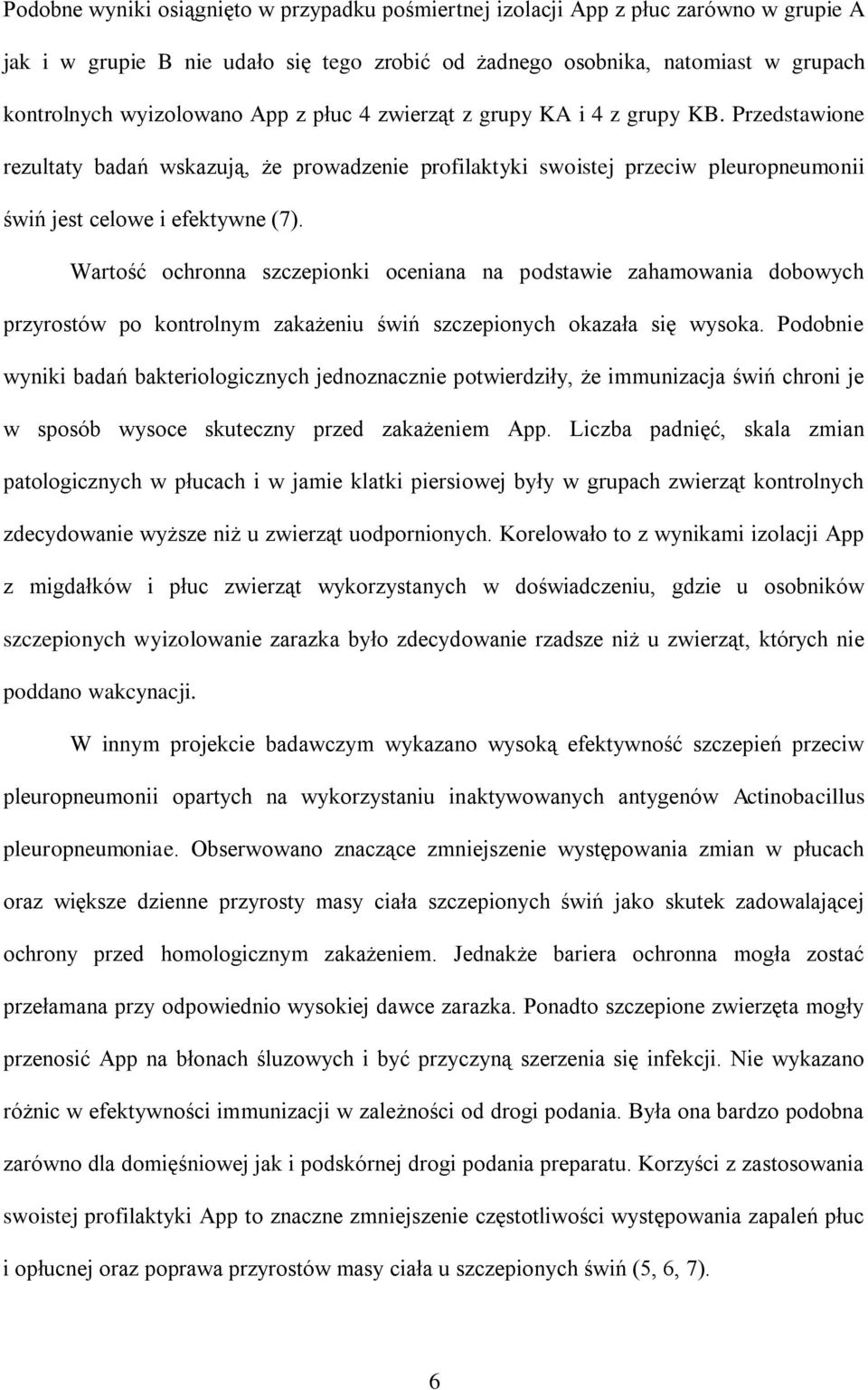 Wartość ochronna szczepionki oceniana na podstawie zahamowania dobowych przyrostów po kontrolnym zakażeniu świń szczepionych okazała się wysoka.