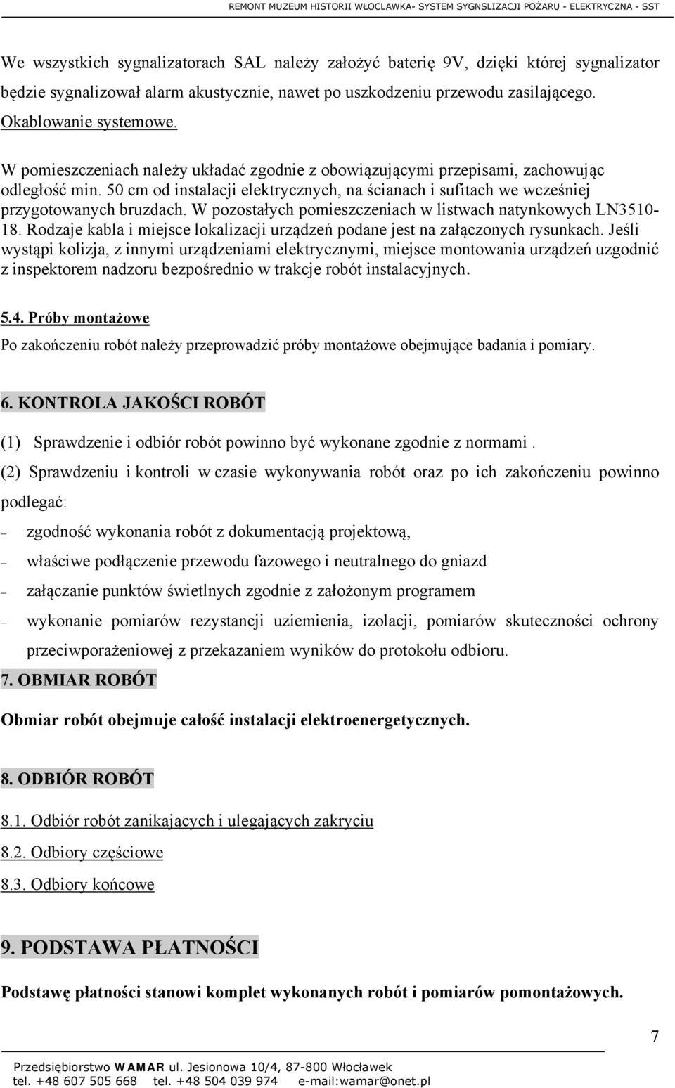 W pozostałych pomieszczeniach w listwach natynkowych LN3510-18. Rodzaje kabla i miejsce lokalizacji urządzeń podane jest na załączonych rysunkach.