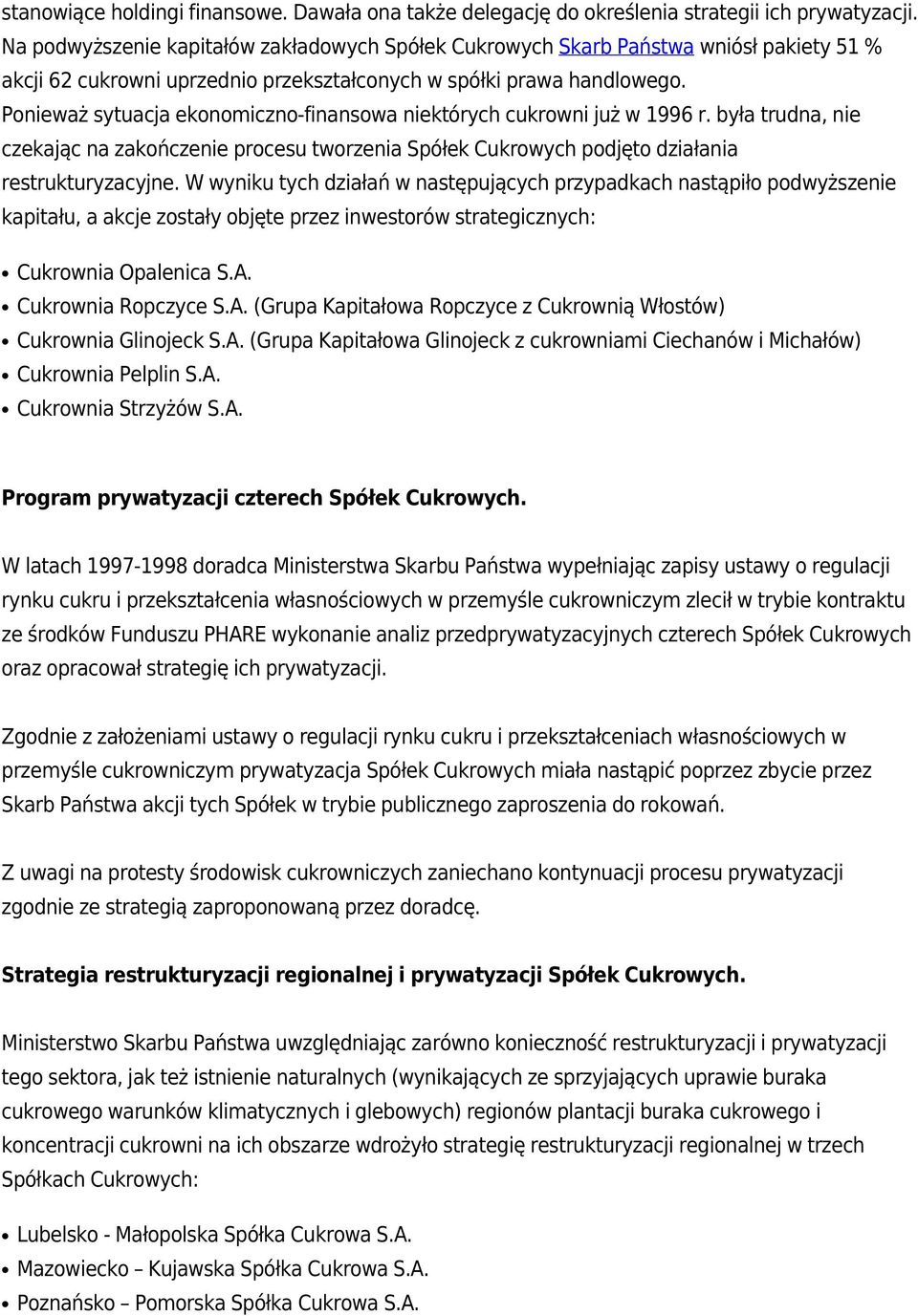 Ponieważ sytuacja ekonomiczno-finansowa niektórych cukrowni już w 1996 r. była trudna, nie czekając na zakończenie procesu tworzenia Spółek Cukrowych podjęto działania restrukturyzacyjne.